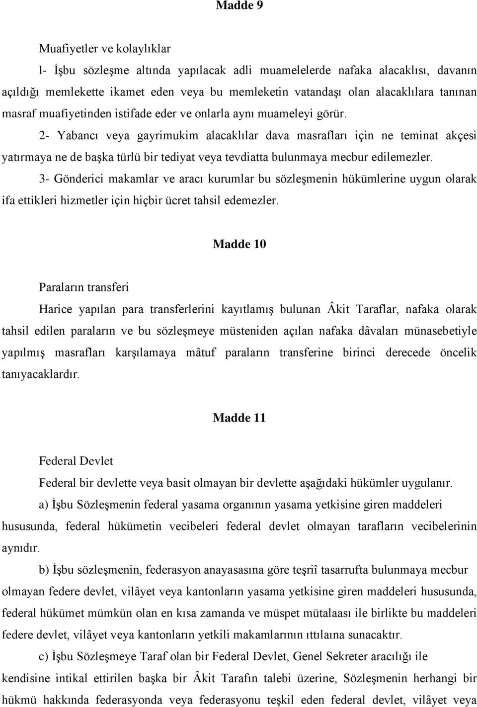 2- Yabancı veya gayrimukim alacaklılar dava masrafları için ne teminat akçesi yatırmaya ne de başka türlü bir tediyat veya tevdiatta bulunmaya mecbur edilemezler.