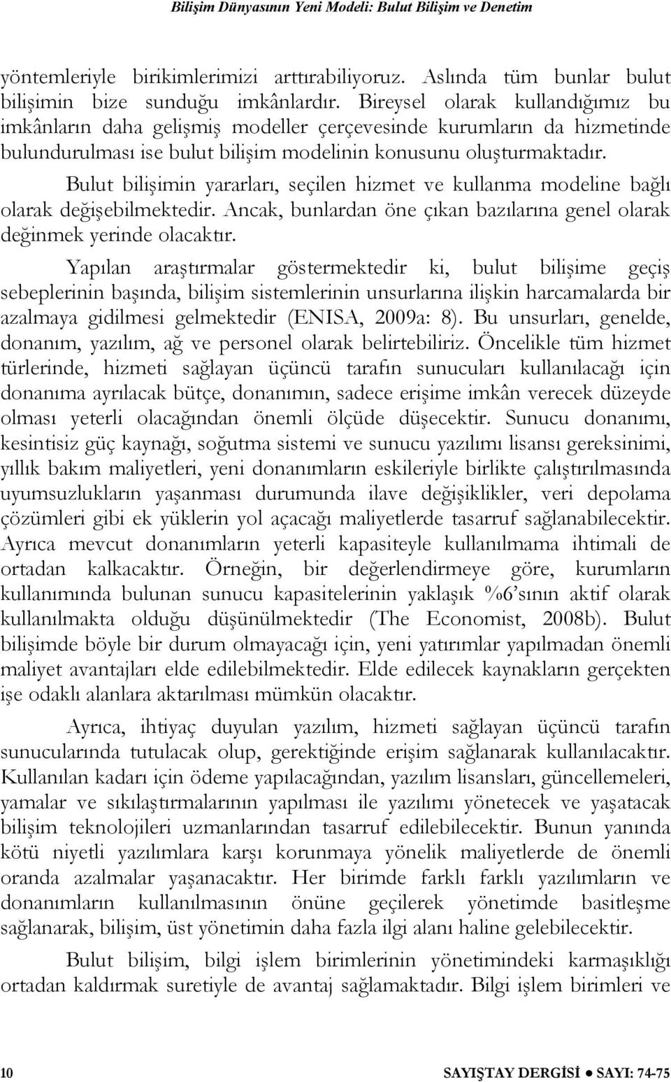 Bulut bilişimin yararları, seçilen hizmet ve kullanma modeline bağlı olarak değişebilmektedir. Ancak, bunlardan öne çıkan bazılarına genel olarak değinmek yerinde olacaktır.