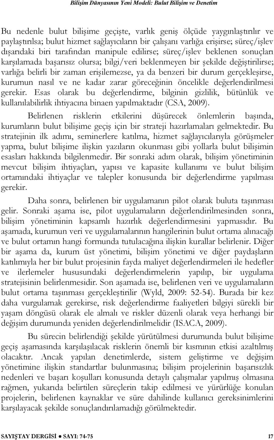 zaman erişilemezse, ya da benzeri bir durum gerçekleşirse, kurumun nasıl ve ne kadar zarar göreceğinin öncelikle değerlendirilmesi gerekir.