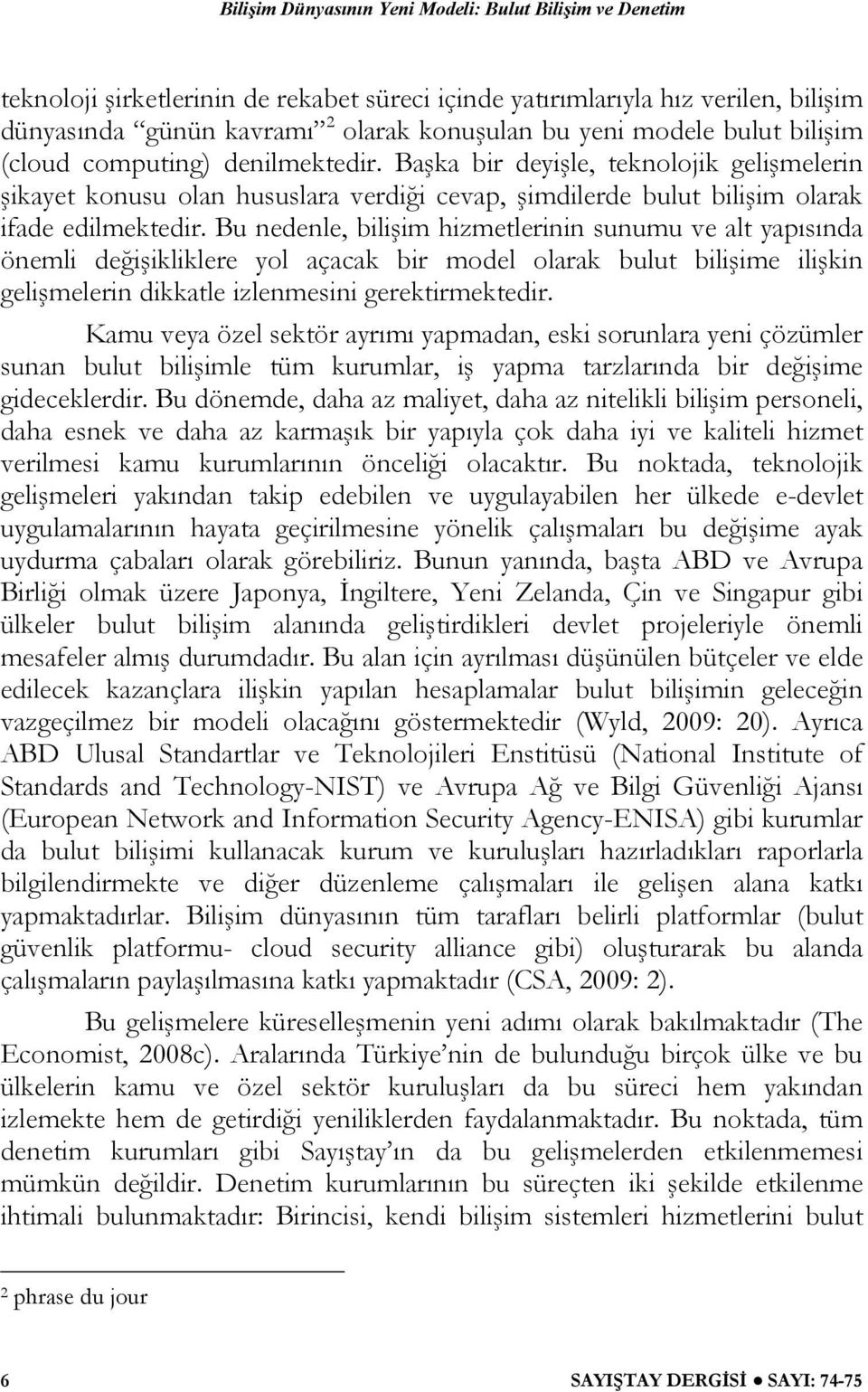 Bu nedenle, bilişim hizmetlerinin sunumu ve alt yapısında önemli değişikliklere yol açacak bir model olarak bulut bilişime ilişkin gelişmelerin dikkatle izlenmesini gerektirmektedir.