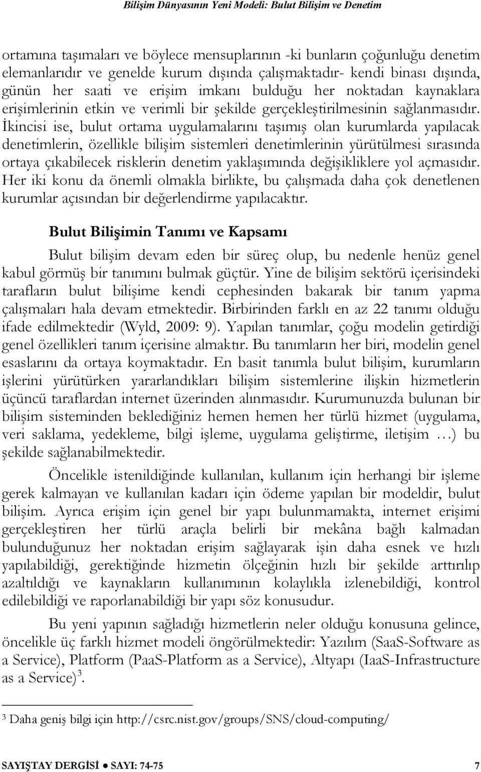 İkincisi ise, bulut ortama uygulamalarını taşımış olan kurumlarda yapılacak denetimlerin, özellikle bilişim sistemleri denetimlerinin yürütülmesi sırasında ortaya çıkabilecek risklerin denetim