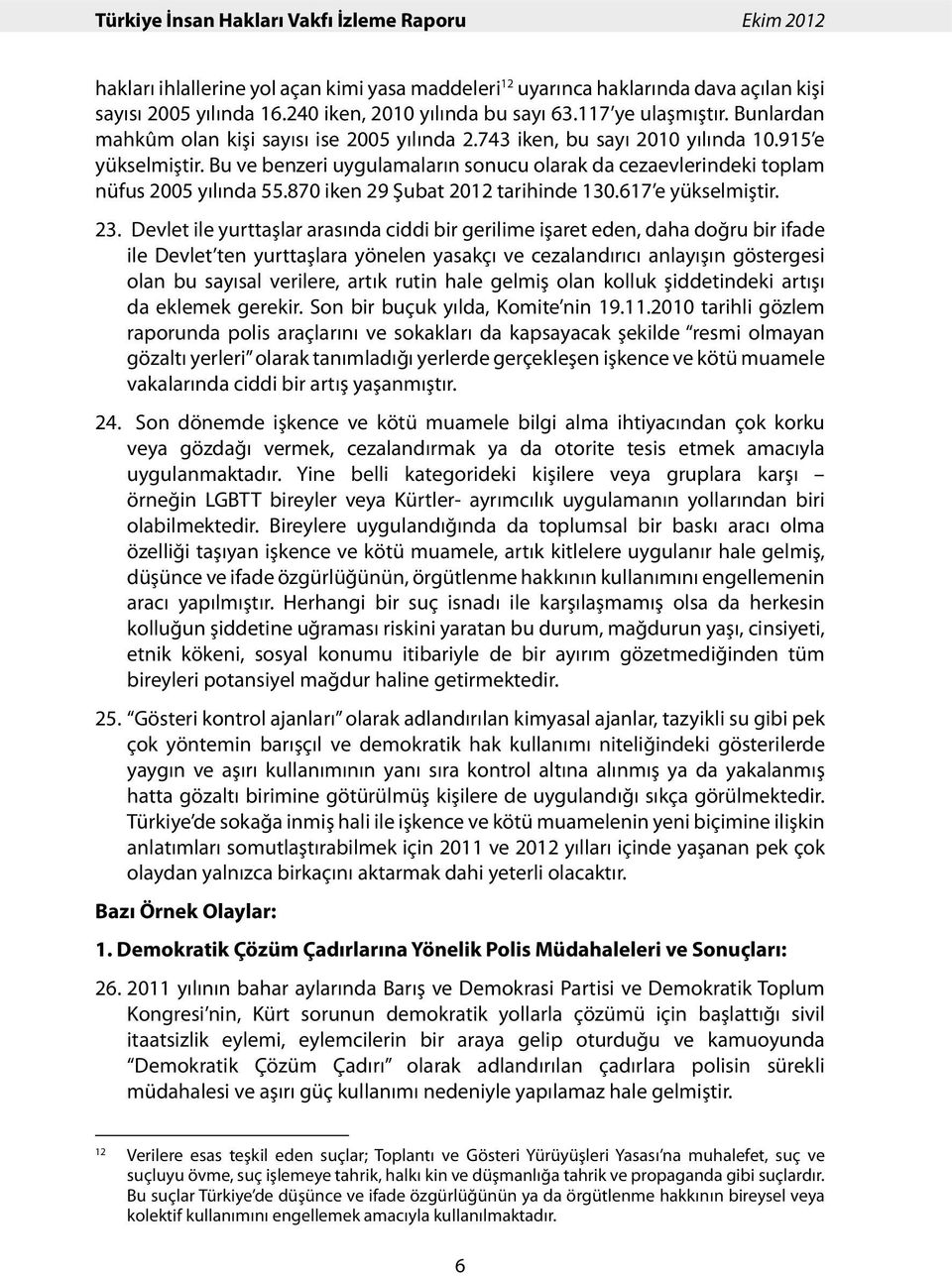 Bu ve benzeri uygulamaların sonucu olarak da cezaevlerindeki toplam nüfus 2005 yılında 55.870 iken 29 Şubat 2012 tarihinde 130.617 e yükselmiştir. 23.