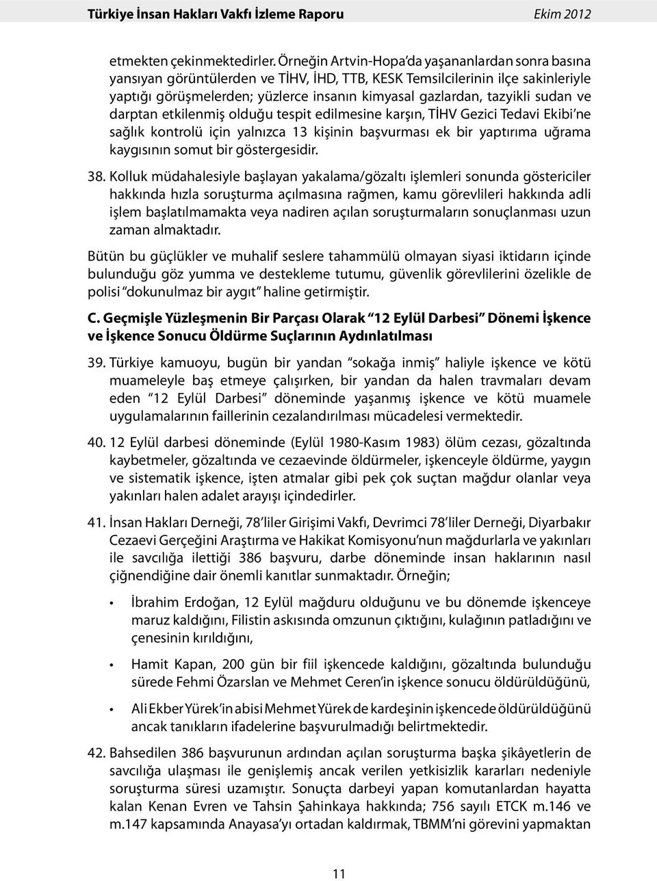 sudan ve darptan etkilenmiş olduğu tespit edilmesine karşın, TİHV Gezici Tedavi Ekibi ne sağlık kontrolü için yalnızca 13 kişinin başvurması ek bir yaptırıma uğrama kaygısının somut bir göstergesidir.