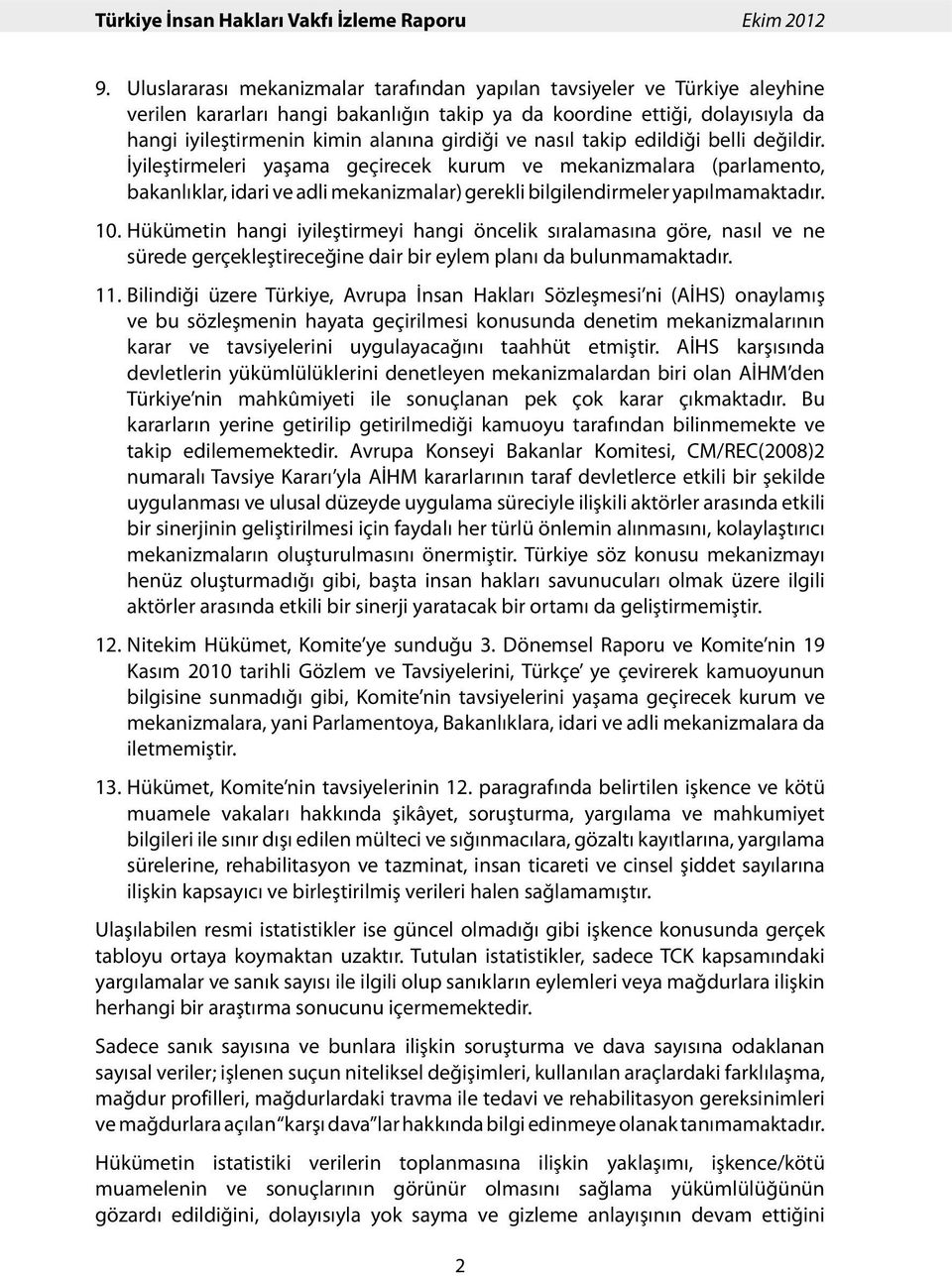 ve nasıl takip edildiği belli değildir. İyileştirmeleri yaşama geçirecek kurum ve mekanizmalara (parlamento, bakanlıklar, idari ve adli mekanizmalar) gerekli bilgilendirmeler yapılmamaktadır. 10.