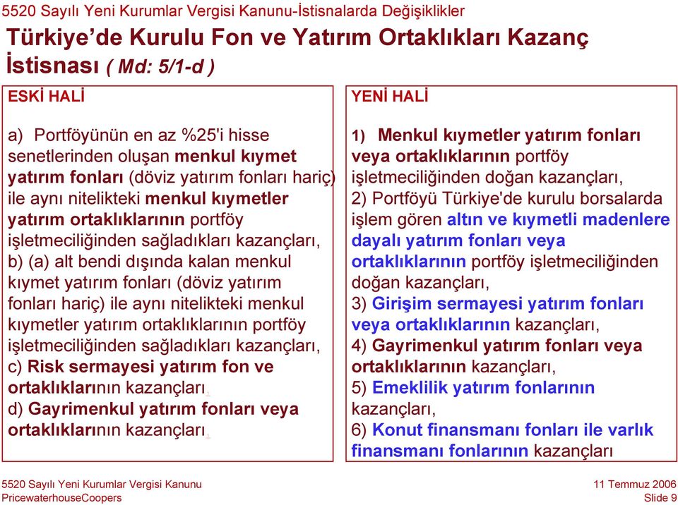 kıymet yatırım fonları (döviz yatırım fonları hariç) ile aynı nitelikteki menkul kıymetler yatırım ortaklıklarının portföy işletmeciliğinden sağladıkları kazançları, c) Risk sermayesi yatırım fon ve