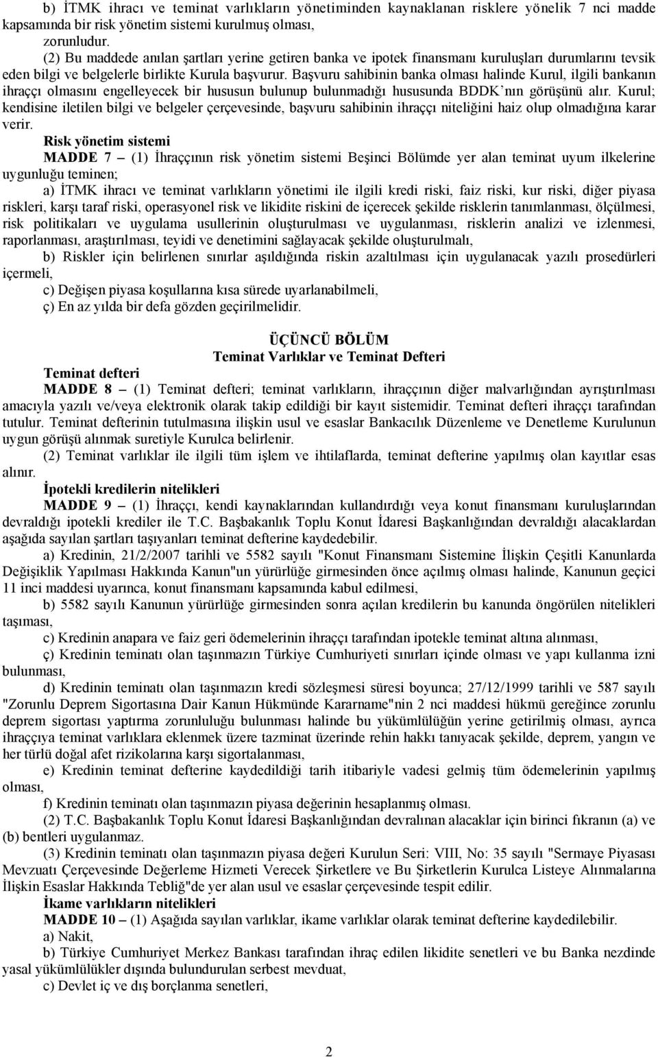 Başvuru sahibinin banka olması halinde Kurul, ilgili bankanın ihraççı olmasını engelleyecek bir hususun bulunup bulunmadığı hususunda BDDK nın görüşünü alır.