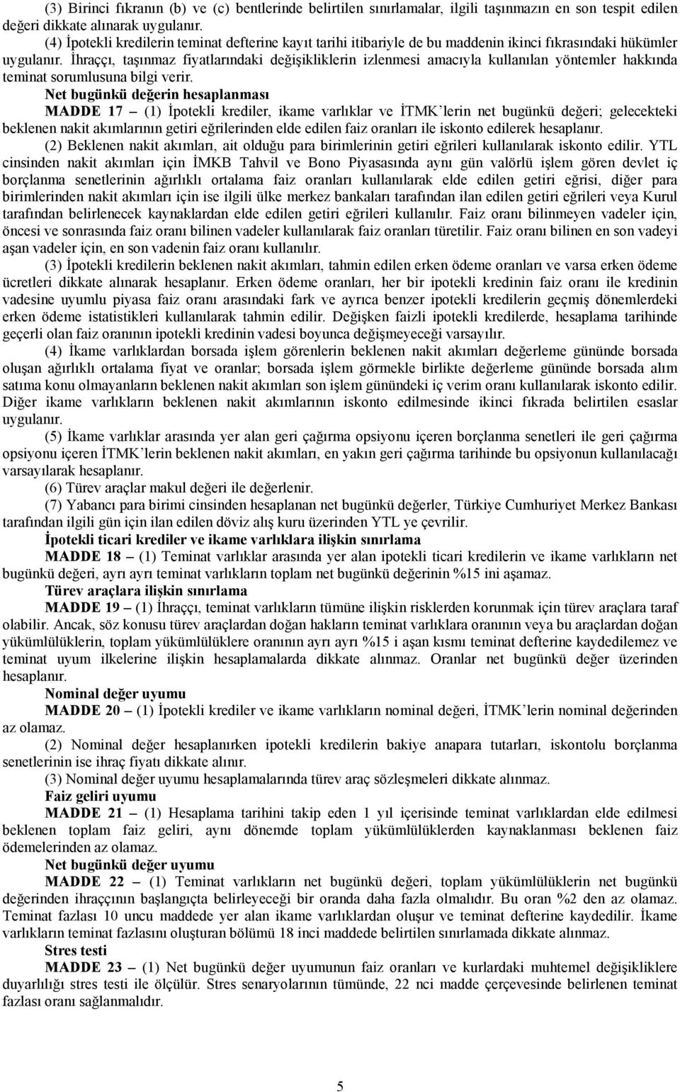 İhraççı, taşınmaz fiyatlarındaki değişikliklerin izlenmesi amacıyla kullanılan yöntemler hakkında teminat sorumlusuna bilgi verir.