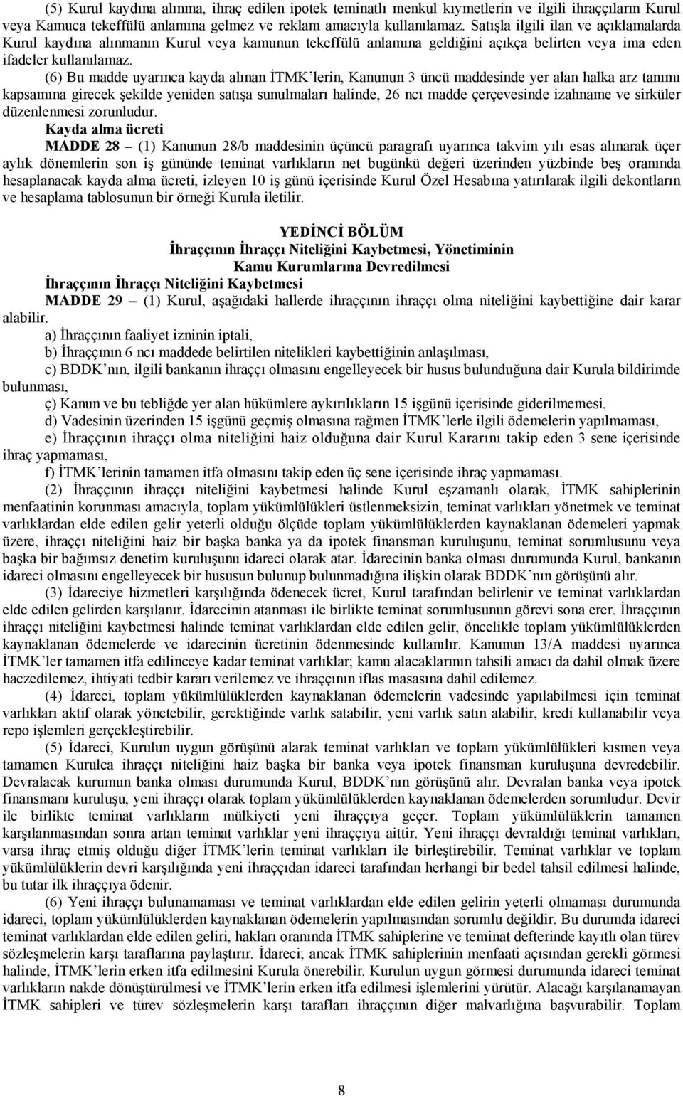 (6) Bu madde uyarınca kayda alınan İTMK lerin, Kanunun 3 üncü maddesinde yer alan halka arz tanımı kapsamına girecek şekilde yeniden satışa sunulmaları halinde, 26 ncı madde çerçevesinde izahname ve