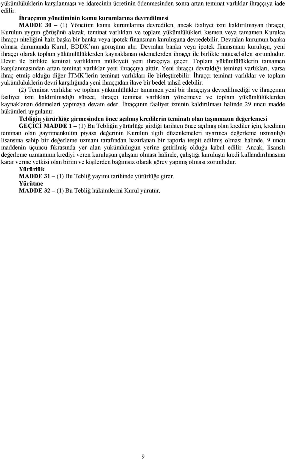 toplam yükümlülükleri kısmen veya tamamen Kurulca ihraççı niteliğini haiz başka bir banka veya ipotek finansman kuruluşuna devredebilir.