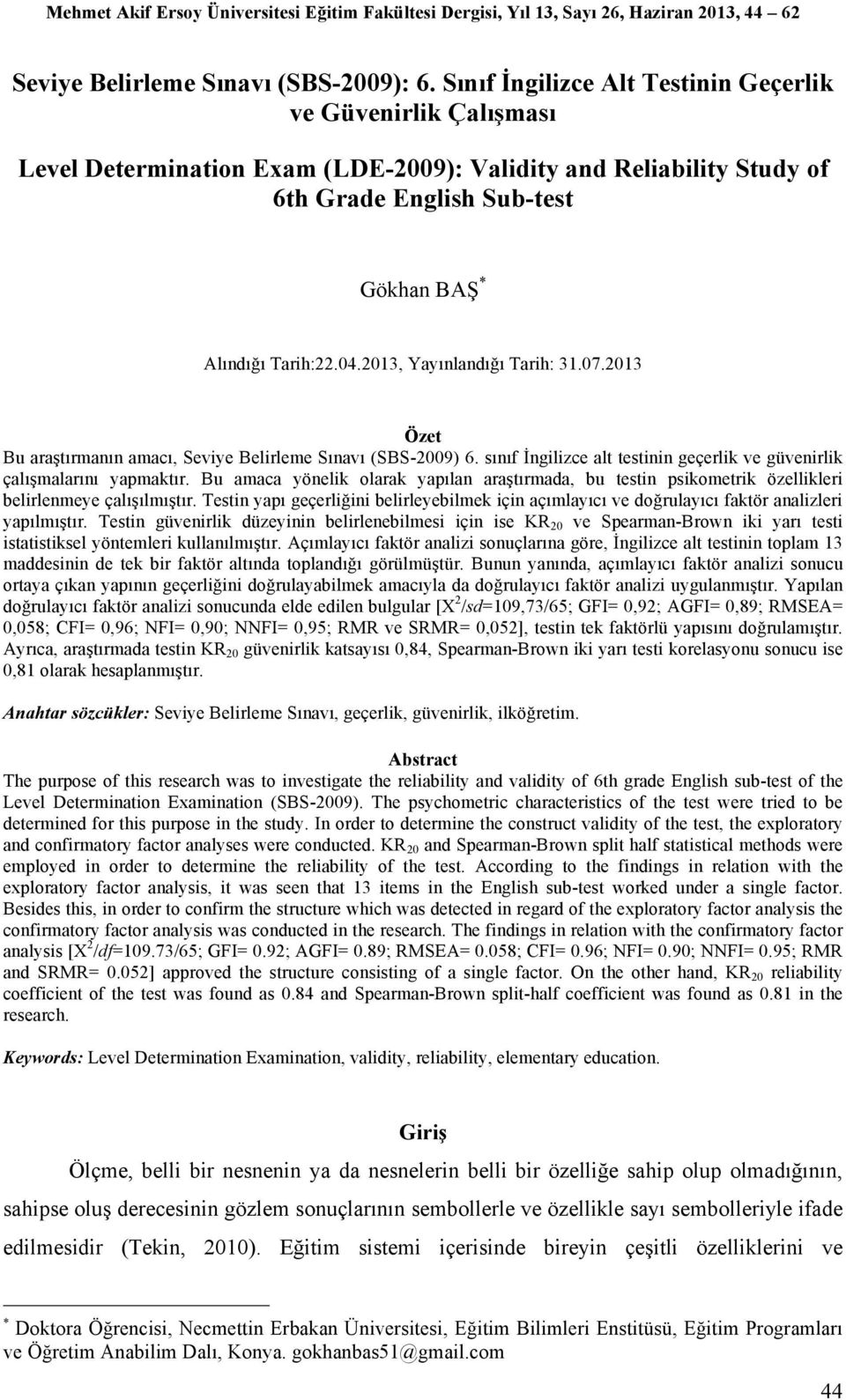 2013, Yayınlandığı Tarih: 31.07.2013 Özet Bu araştırmanın amacı, Seviye Belirleme Sınavı (SBS-2009) 6. sınıf İngilizce alt testinin geçerlik ve güvenirlik çalışmalarını yapmaktır.