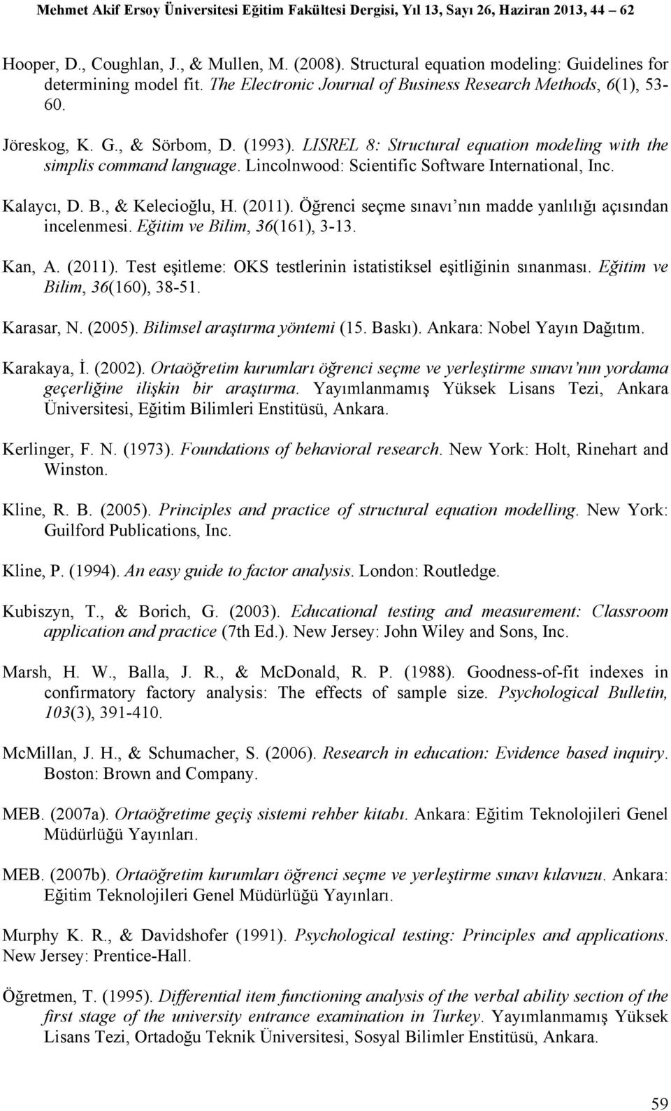 Öğrenci seçme sınavı nın madde yanlılığı açısından incelenmesi. Eğitim ve Bilim, 36(161), 3-13. Kan, A. (2011). Test eşitleme: OKS testlerinin istatistiksel eşitliğinin sınanması.