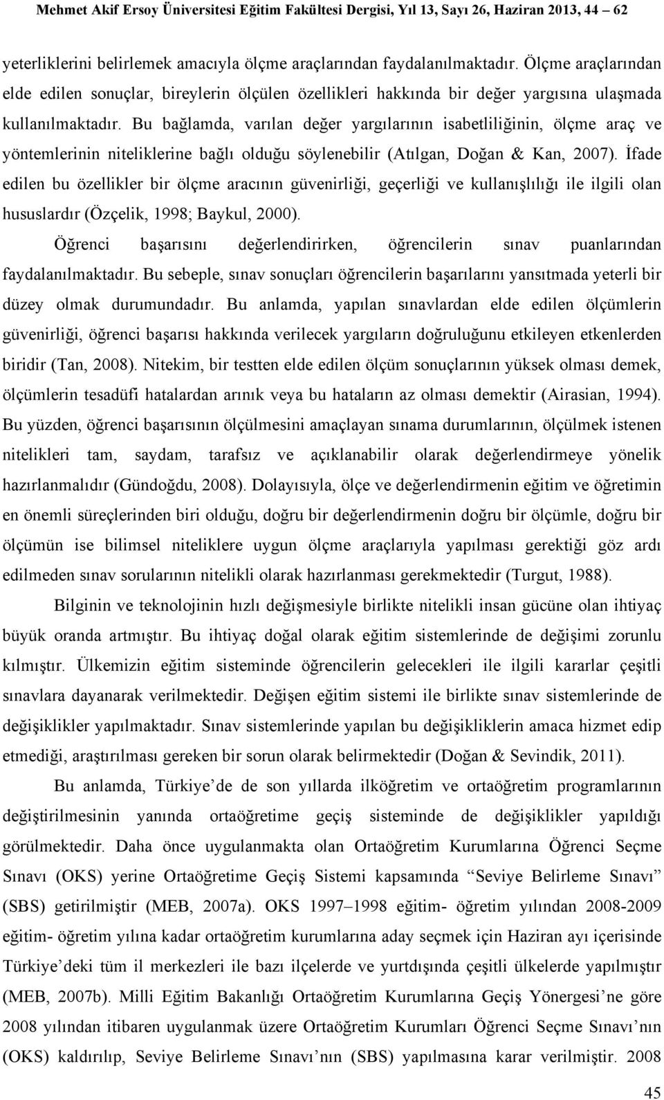 Bu bağlamda, varılan değer yargılarının isabetliliğinin, ölçme araç ve yöntemlerinin niteliklerine bağlı olduğu söylenebilir (Atılgan, Doğan & Kan, 2007).