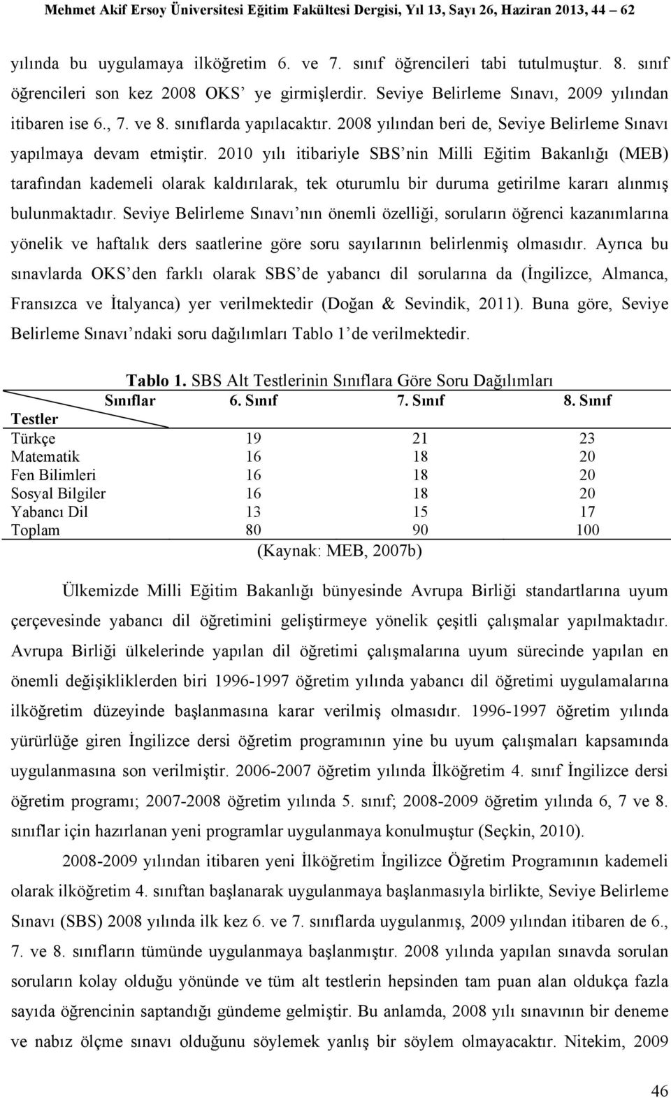 2010 yılı itibariyle SBS nin Milli Eğitim Bakanlığı (MEB) tarafından kademeli olarak kaldırılarak, tek oturumlu bir duruma getirilme kararı alınmış bulunmaktadır.