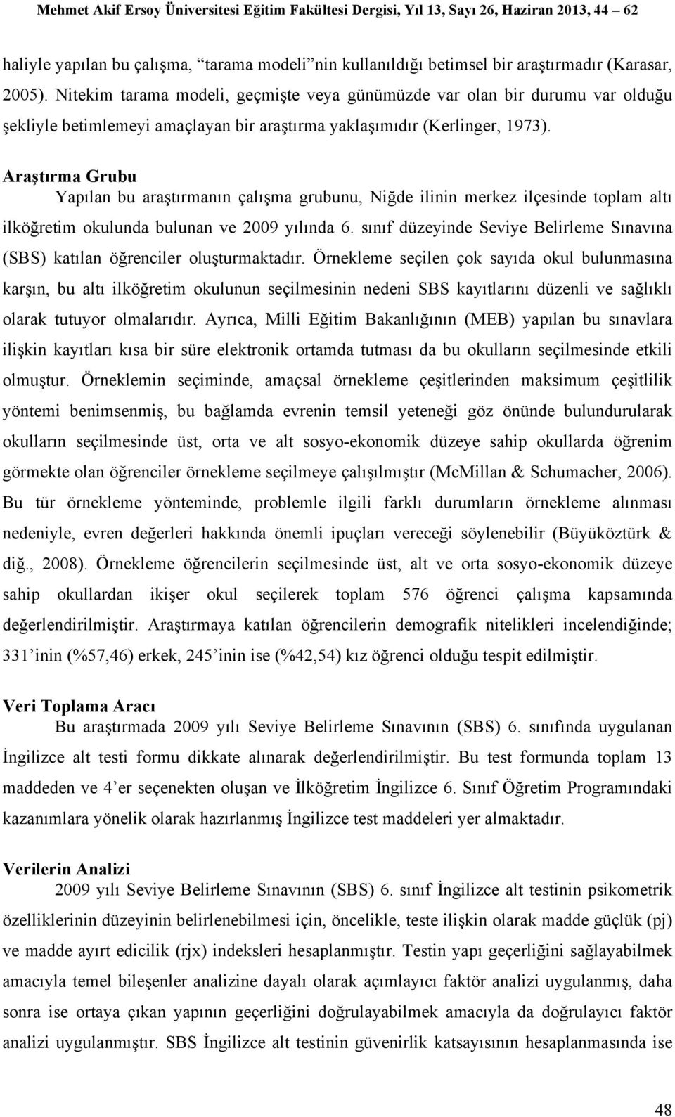 Araştırma Grubu Yapılan bu araştırmanın çalışma grubunu, Niğde ilinin merkez ilçesinde toplam altı ilköğretim okulunda bulunan ve 2009 yılında 6.