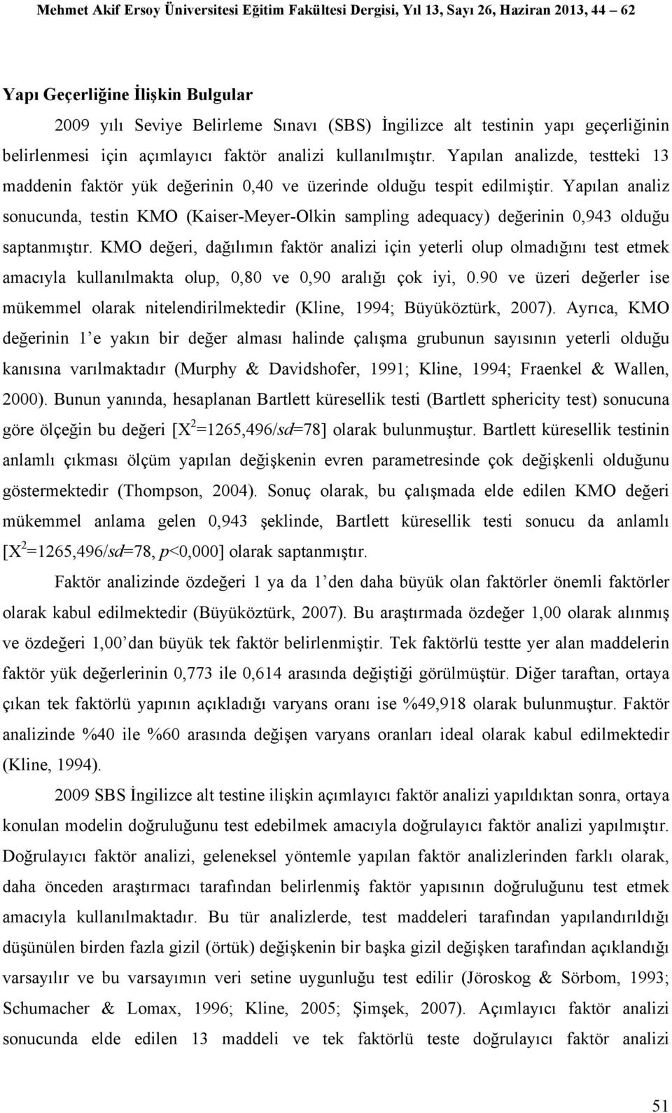 Yapılan analiz sonucunda, testin KMO (Kaiser-Meyer-Olkin sampling adequacy) değerinin 0,943 olduğu saptanmıştır.