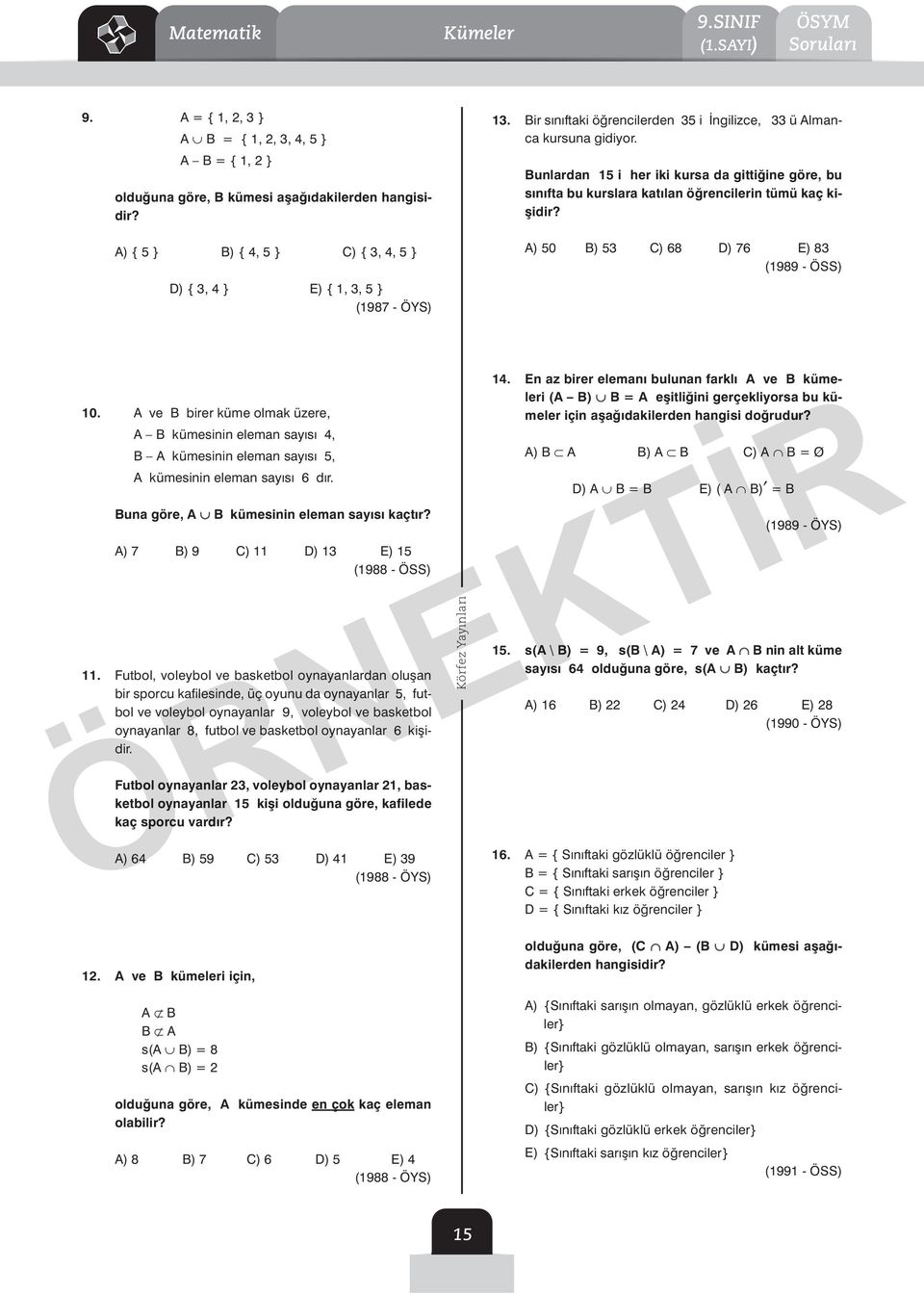 Bun lar dan 5 i her iki kur sa da git ti ği ne gö re, bu sı nıf ta bu kurs la ra ka tı lan öğ ren ci le rin tü mü kaç ki - şi dir? A) 50 B) 53 C) 68 D) 76 E) 83 (989 - ÖSS) 0.