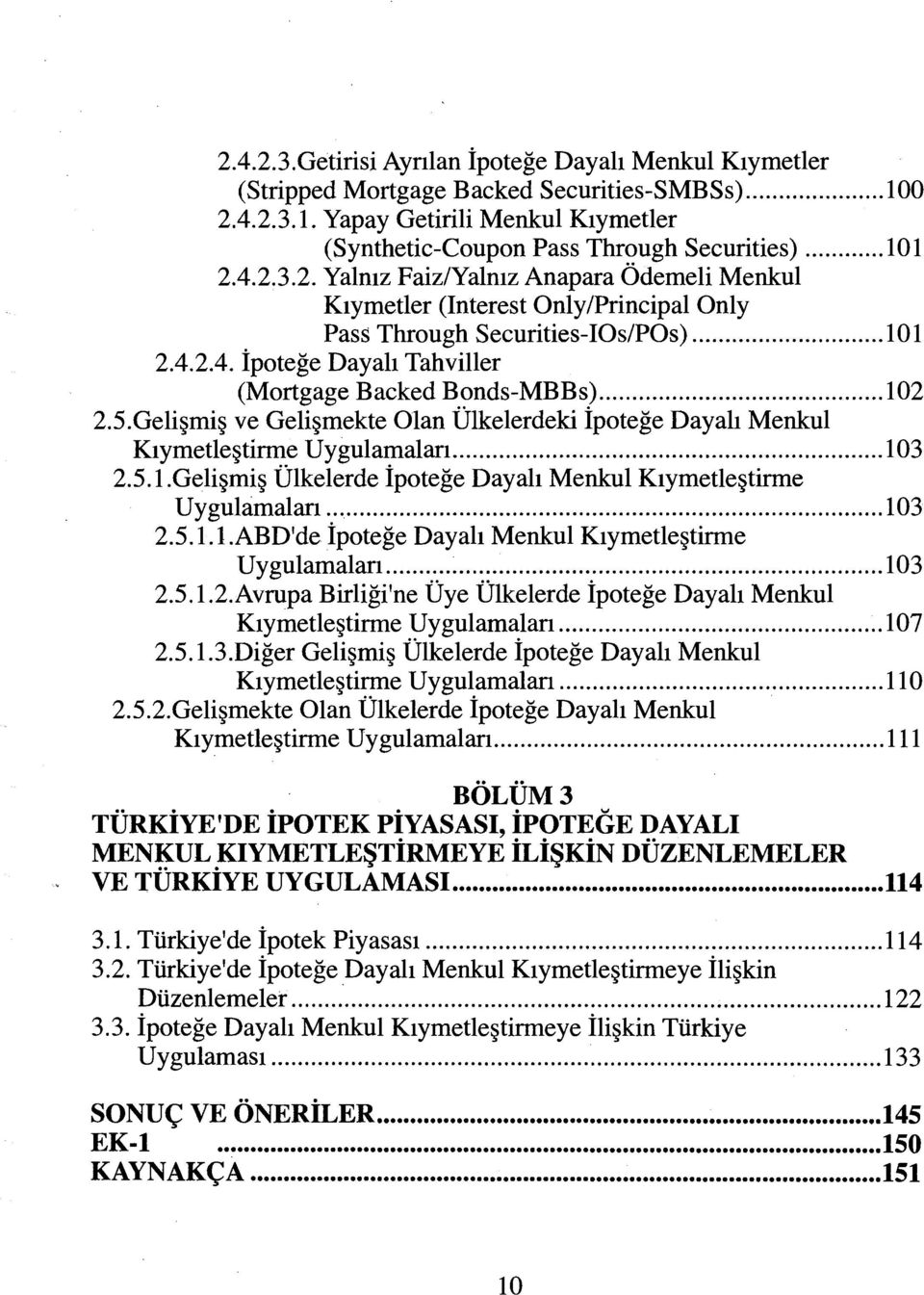 .. 102 2.5.Gelişmiş ve Gelişmekte Olan Ülkelerdeki İpoteğe Dayalı Menkul Kıymetleştirme Uygulamalan... 103 2.5.1.Gelişmiş Ülkelerde İpoteğe Dayalı Menkul Kıymetleştirme Uygulamaları... 103 2.5.1.1.ABD'de İpoteğe Dayalı Menkul Kıymetleştirme Uygulamalan.