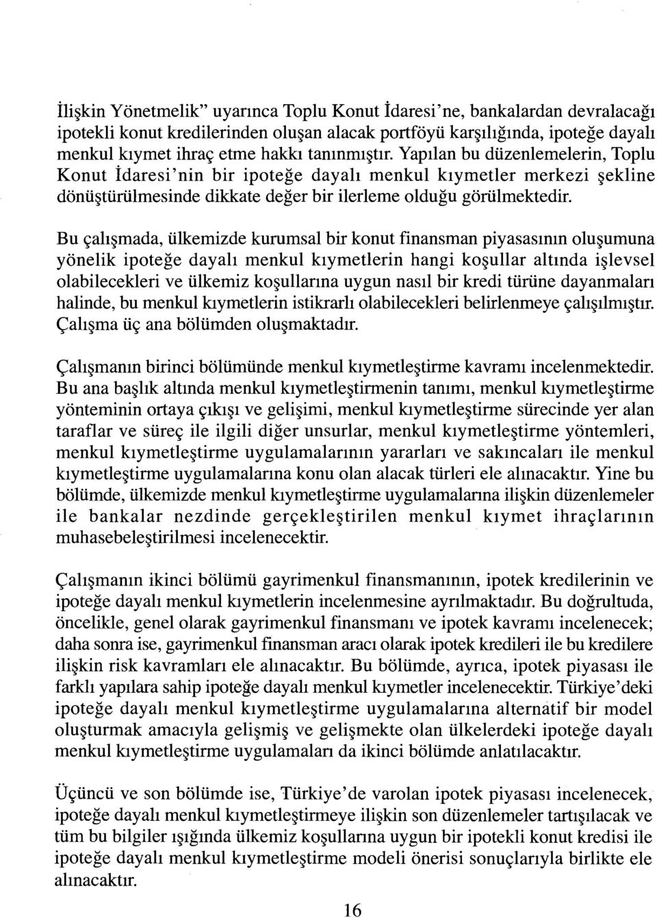 Bu çalışmada, ülkemizde kurumsal bir konut finansman piyasasının oluşumuna yönelik ipoteğe dayalı menkul kıymetlerin hangi koşullar altında işlevsel olabilecekleri ve ülkemiz koşullarına uygun nasıl