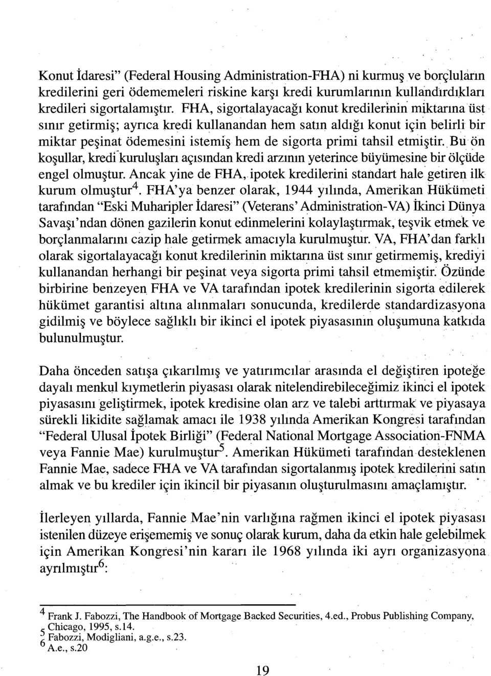 etmiştir.. B ri ön koşullar, kredrkuruluşları açısından kredi arzının yeterince büyümesine bir ölçüde engelolmuştur. Ancak yine de FHA,. ipotek kredilerini standart hale getiren ilk kurum olmuştur 4.