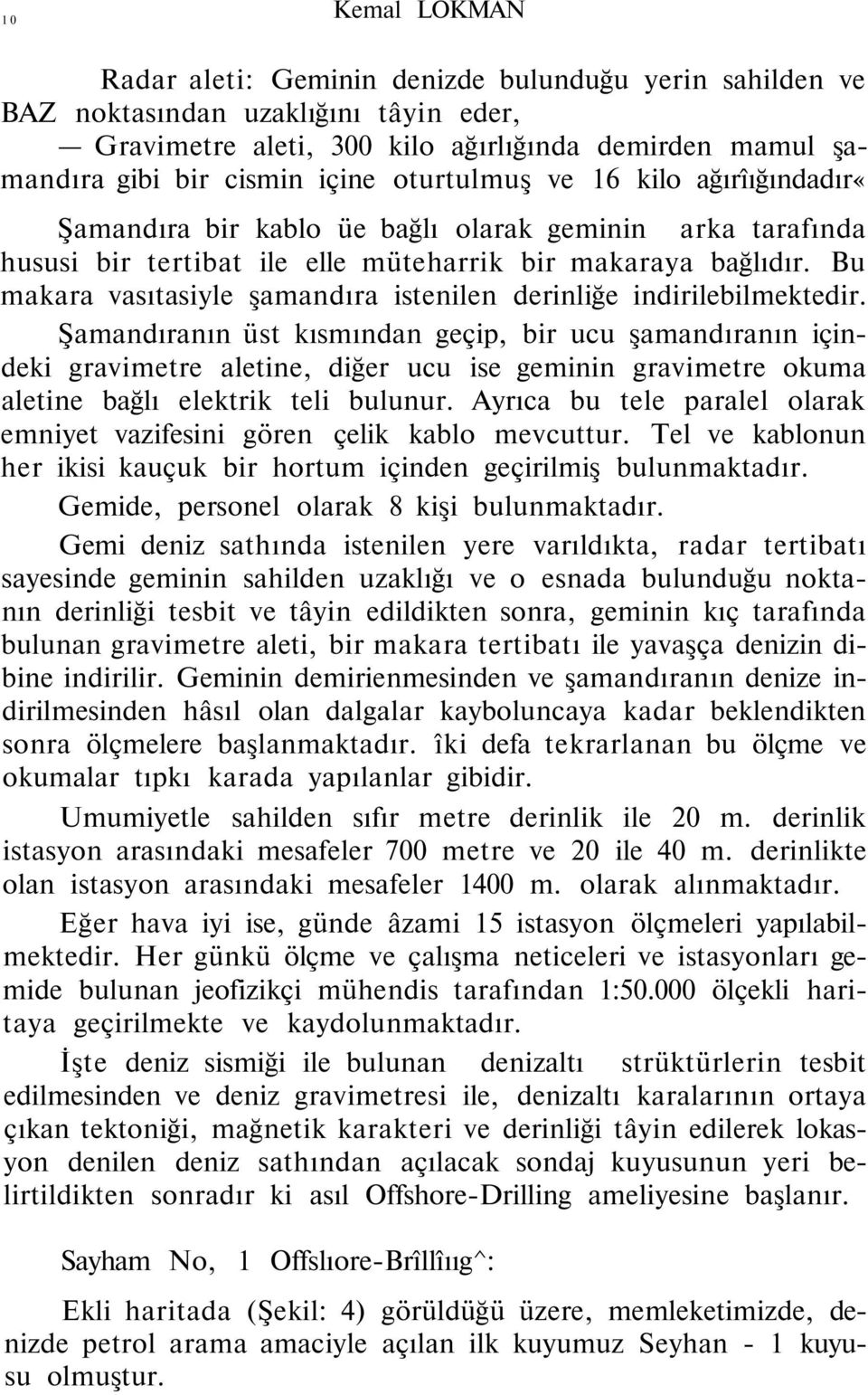 Bu makara vasıtasiyle şamandıra istenilen derinliğe indirilebilmektedir.