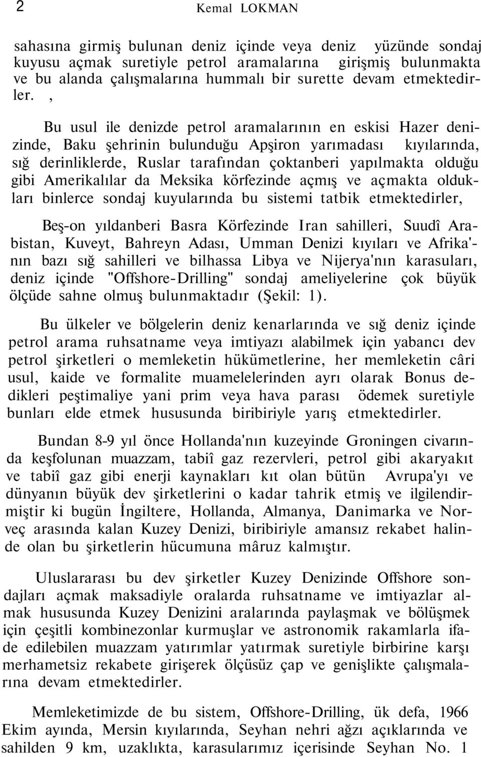 , Bu usul ile denizde petrol aramalarının en eskisi Hazer denizinde, Baku şehrinin bulunduğu Apşiron yarımadası kıyılarında, sığ derinliklerde, Ruslar tarafından çoktanberi yapılmakta olduğu gibi