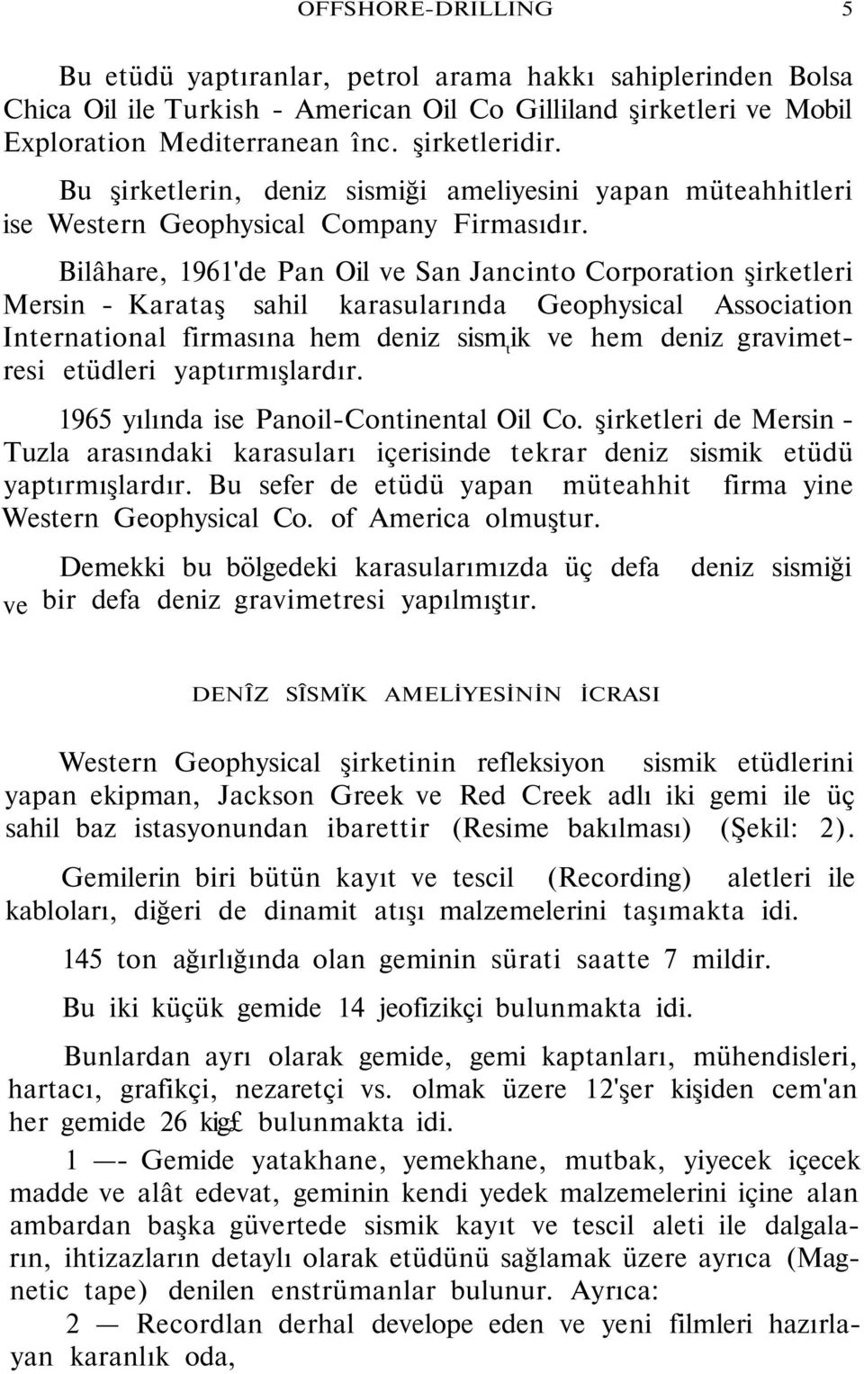 Bilâhare, 1961'de Pan Oil ve San Jancinto Corporation şirketleri Mersin - Karataş sahil karasularında Geophysical Association International firmasına hem deniz sism t ik ve hem deniz gravimetresi