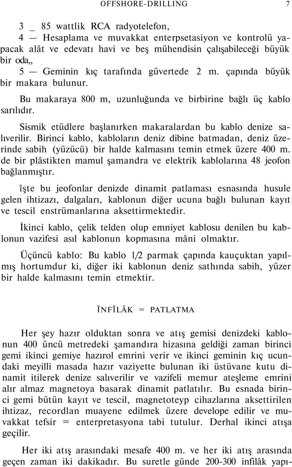 Birinci kablo, kabloların deniz dibine batmadan, deniz üzerinde sabih (yüzücü) bir halde kalmasını temin etmek üzere 400 m.