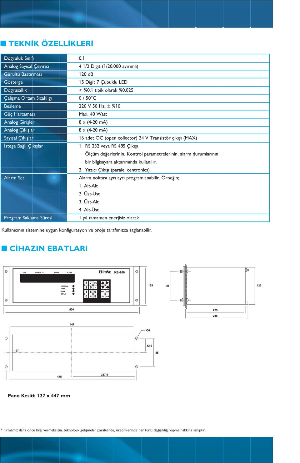 40 Watt Analog Girifller 8 x (4-20 ma) Analog Ç k fllar 8 x (4-20 ma) Say sal Ç k fllar 16 adet OC (open collector) 24 V Transistör ç k fl (MAX) ste e Ba l Ç k fllar 1.