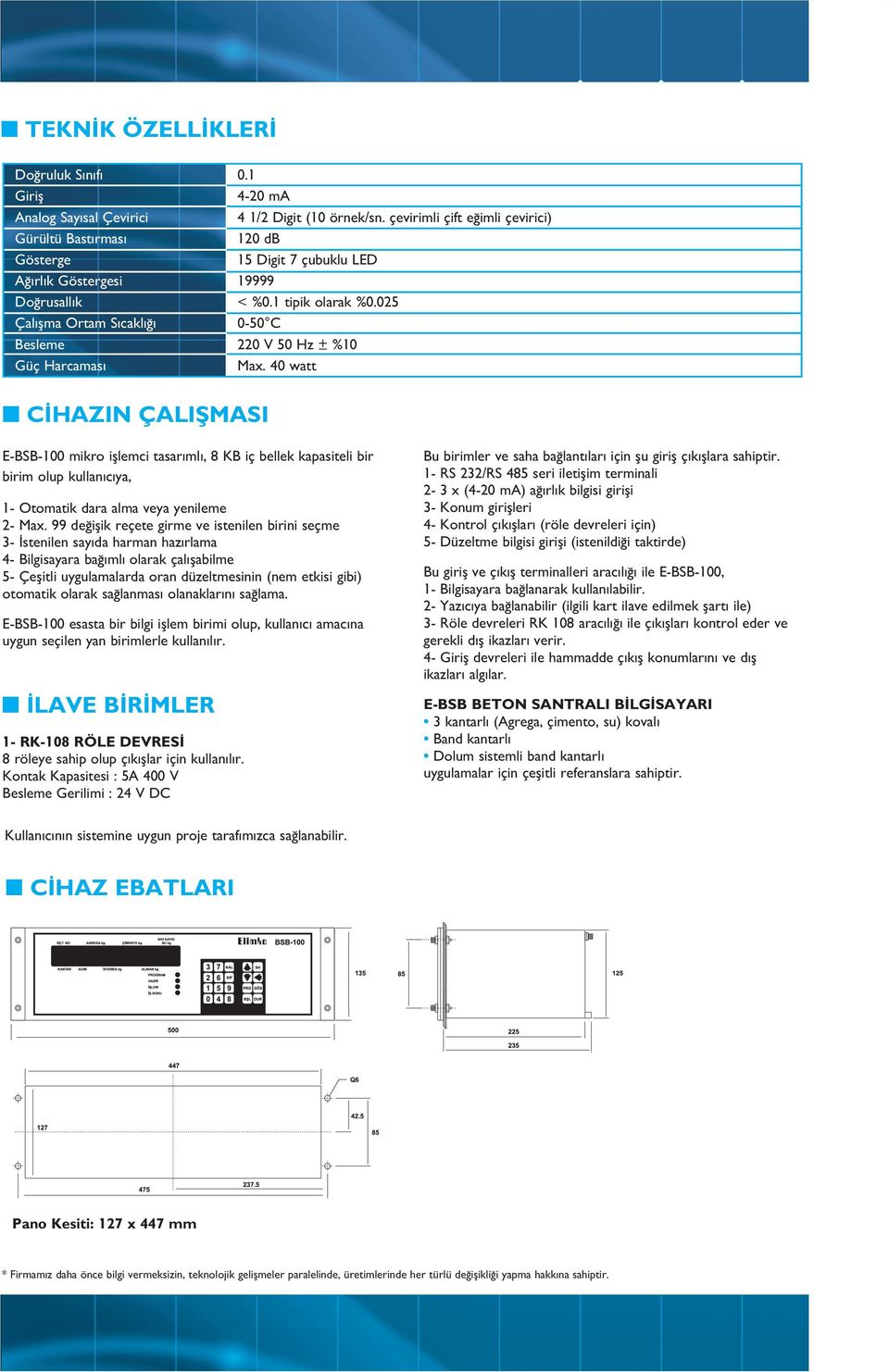 025 Çal flma Ortam S cakl 0-50 C Besleme 220 V 50 Hz ± %10 Güç Harcamas Max.