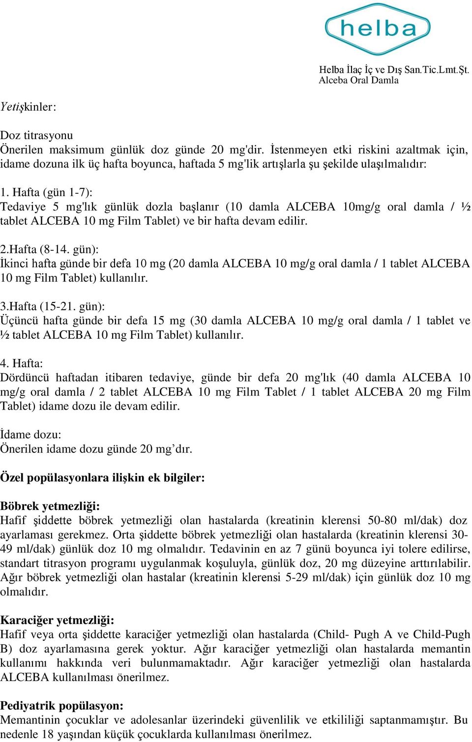 Hafta (gün 1-7): Tedaviye 5 mg'lık günlük dozla başlanır (10 damla ALCEBA 10mg/g oral damla / ½ tablet ALCEBA 10 mg Film Tablet) ve bir hafta devam edilir. 2.Hafta (8-14.