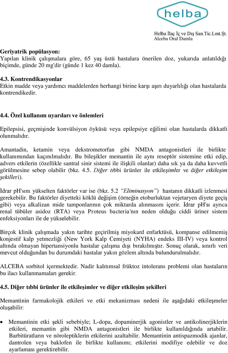 4. Özel kullanım uyarıları ve önlemleri Epilepsisi, geçmişinde konvülsiyon öyküsü veya epilepsiye eğilimi olan hastalarda dikkatli olunmalıdır.