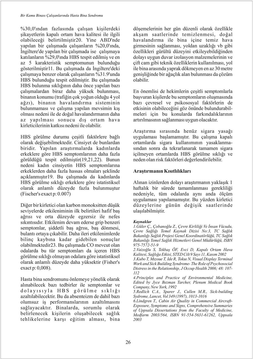 gösterilmiştir11. Bu çalışmada da İngiltere'deki çalışmaya benzer olarak çalışanların %31.9'unda HBS bulunduğu tespit edilmiştir.