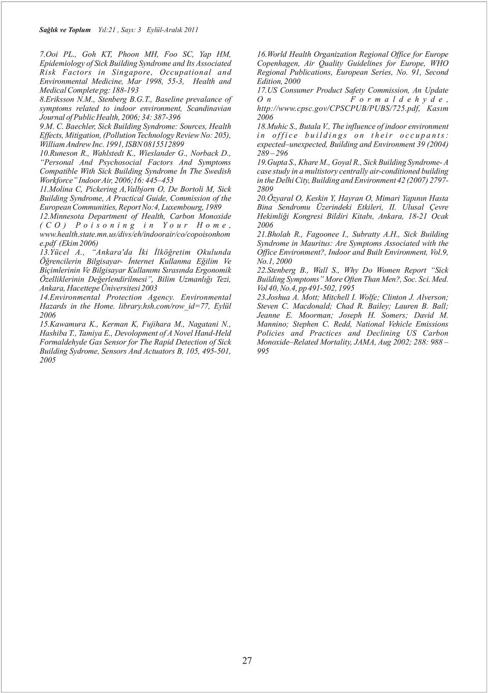 Complete pg: 188-193 8.Eriksson N.M., Stenberg B.G.T., Baseline prevalance of symptoms related to indoor environment, Scandinavian Journal of Public Health, 2006; 34: 387-396 9.M. C.