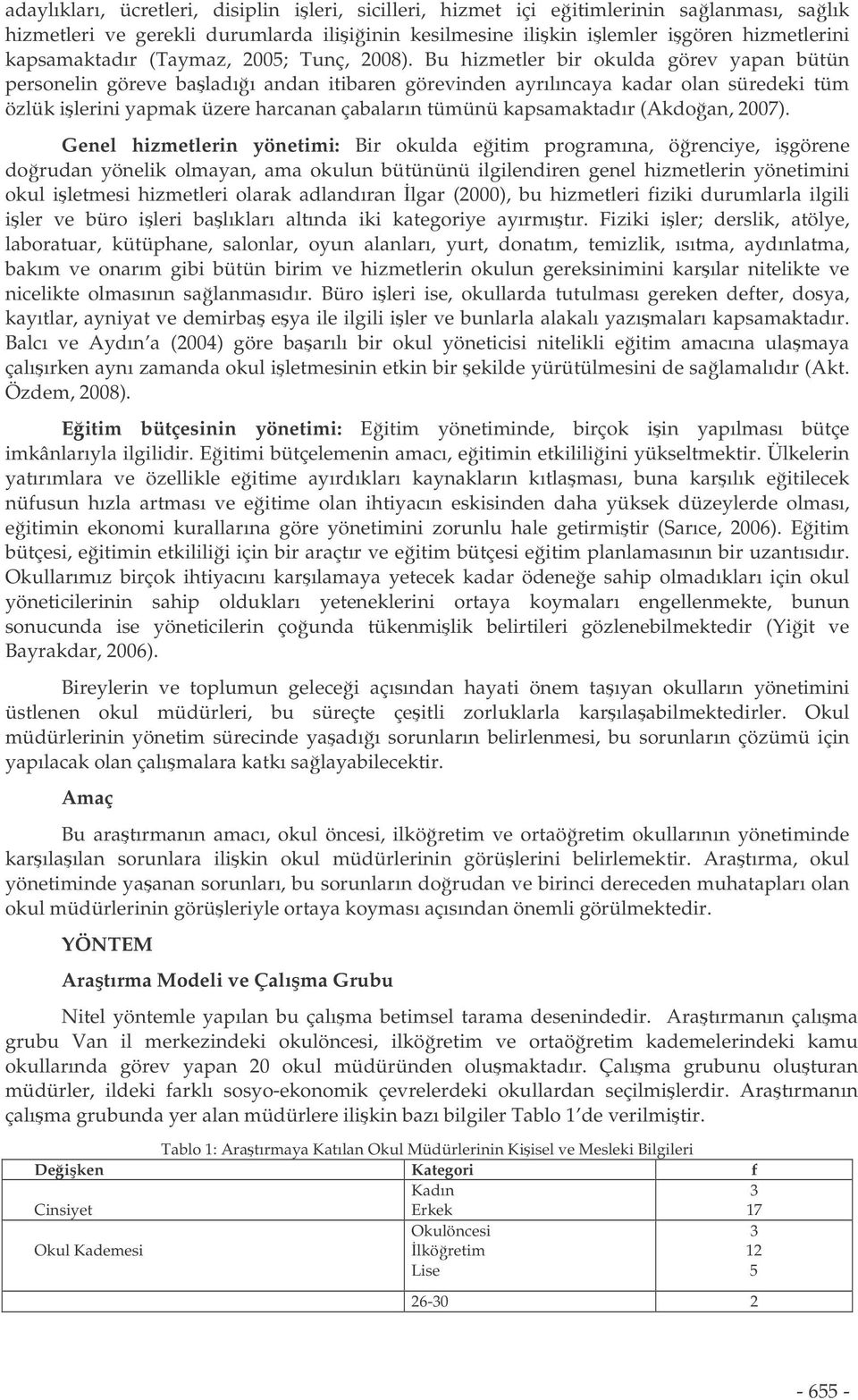 Bu hizmetler bir okulda görev yapan bütün personelin göreve baladıı andan itibaren görevinden ayrılıncaya kadar olan süredeki tüm özlük ilerini yapmak üzere harcanan çabaların tümünü kapsamaktadır