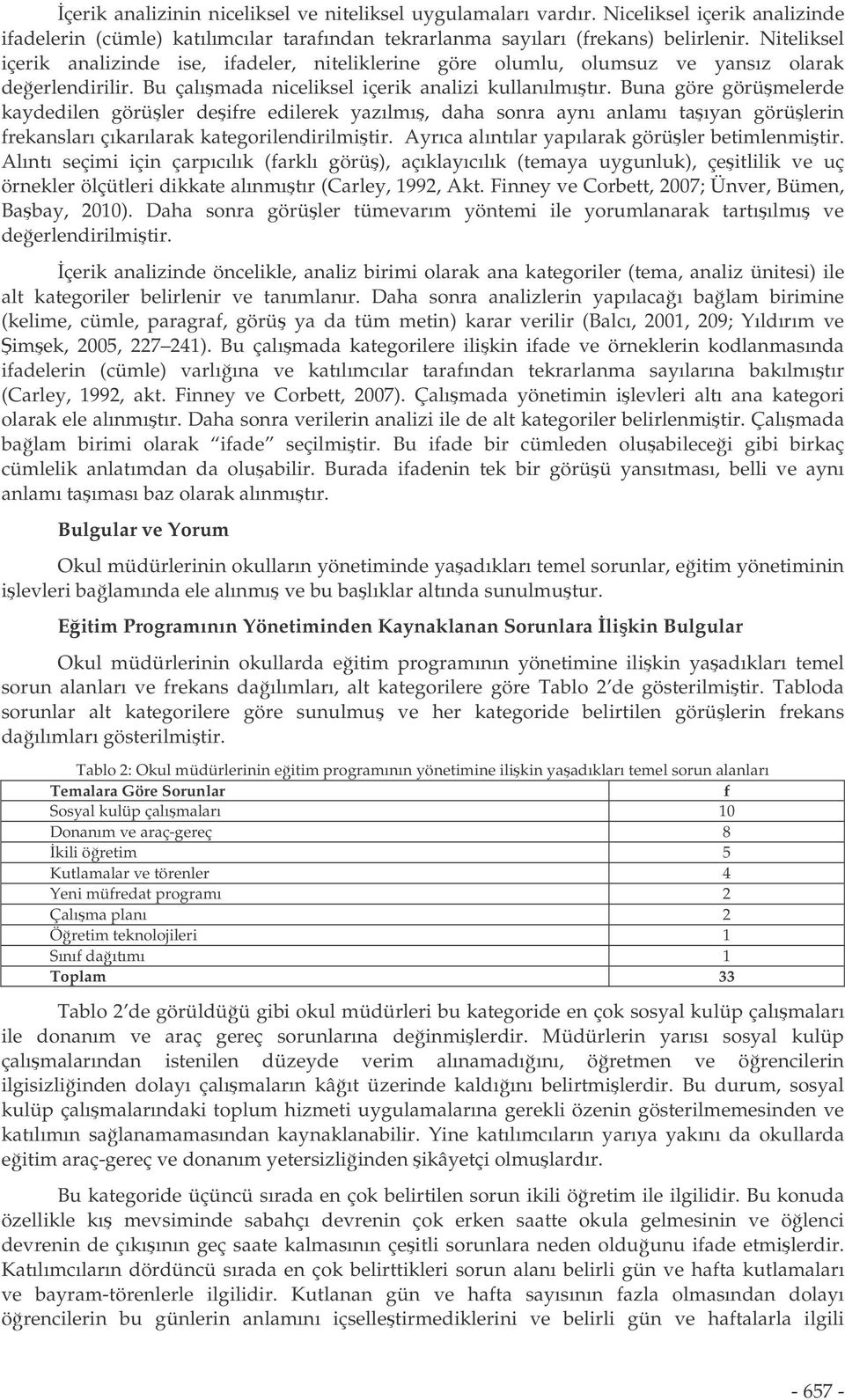 Buna göre görümelerde kaydedilen görüler deifre edilerek yazılmı, daha sonra aynı anlamı taıyan görülerin frekansları çıkarılarak kategorilendirilmitir.