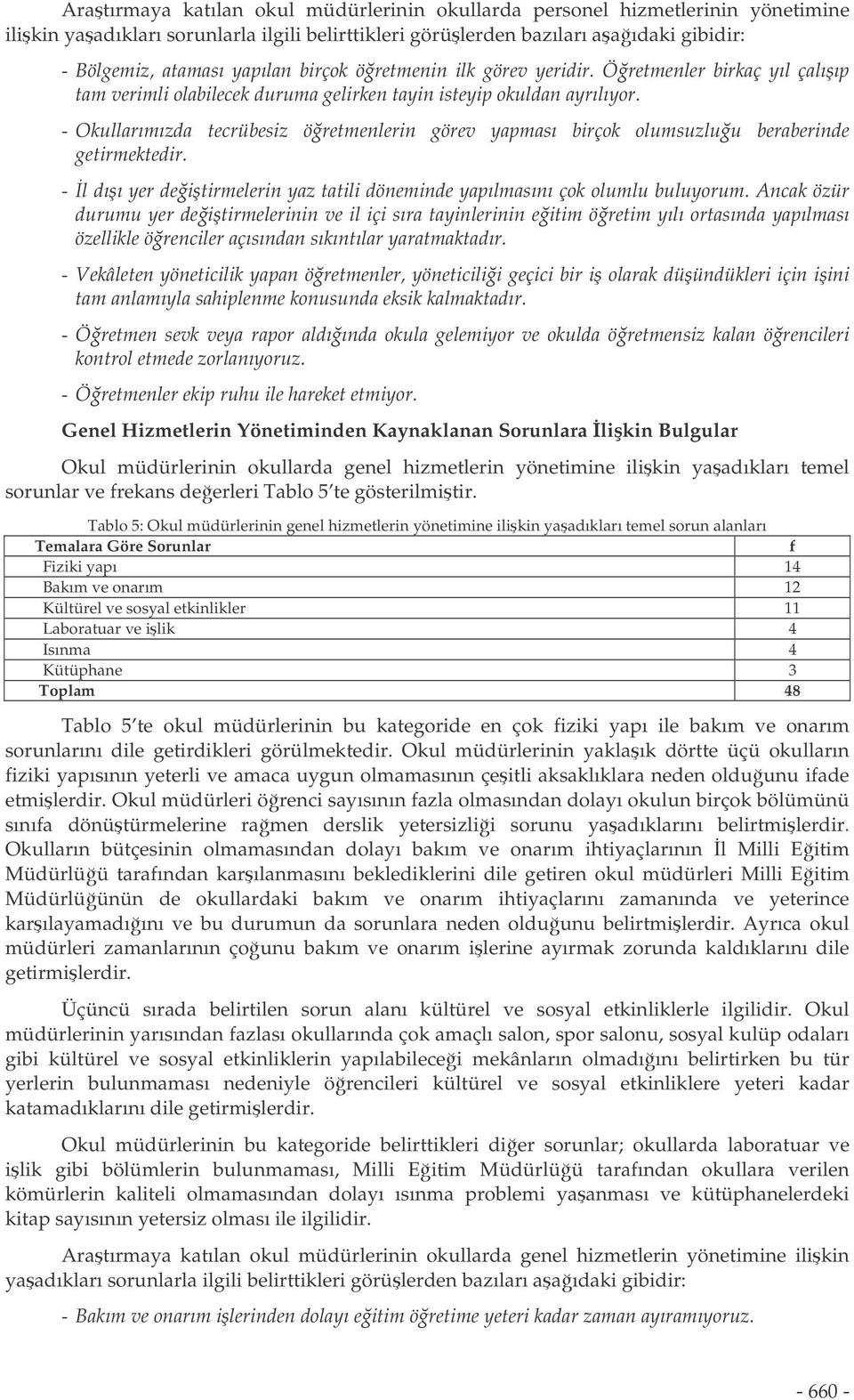 - Okullarımızda tecrübesiz öretmenlerin görev yapması birçok olumsuzluu beraberinde getirmektedir. - l dıı yer deitirmelerin yaz tatili döneminde yapılmasını çok olumlu buluyorum.