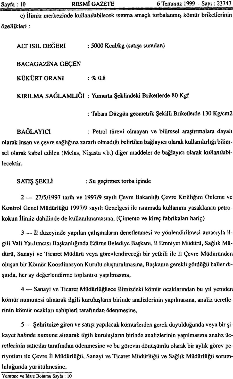 8 KIRILMA SAĞLAMLIĞI : Yumurta Şeklindeki Briketlerde 80 Kgf : Tabanı Düzgün geometrik Şekilli Briketlerde 130 Kg/cm2 BAĞLAYICI : Petrol türevi olmayan ve bilimsel araştırmalara dayalı olarak insan