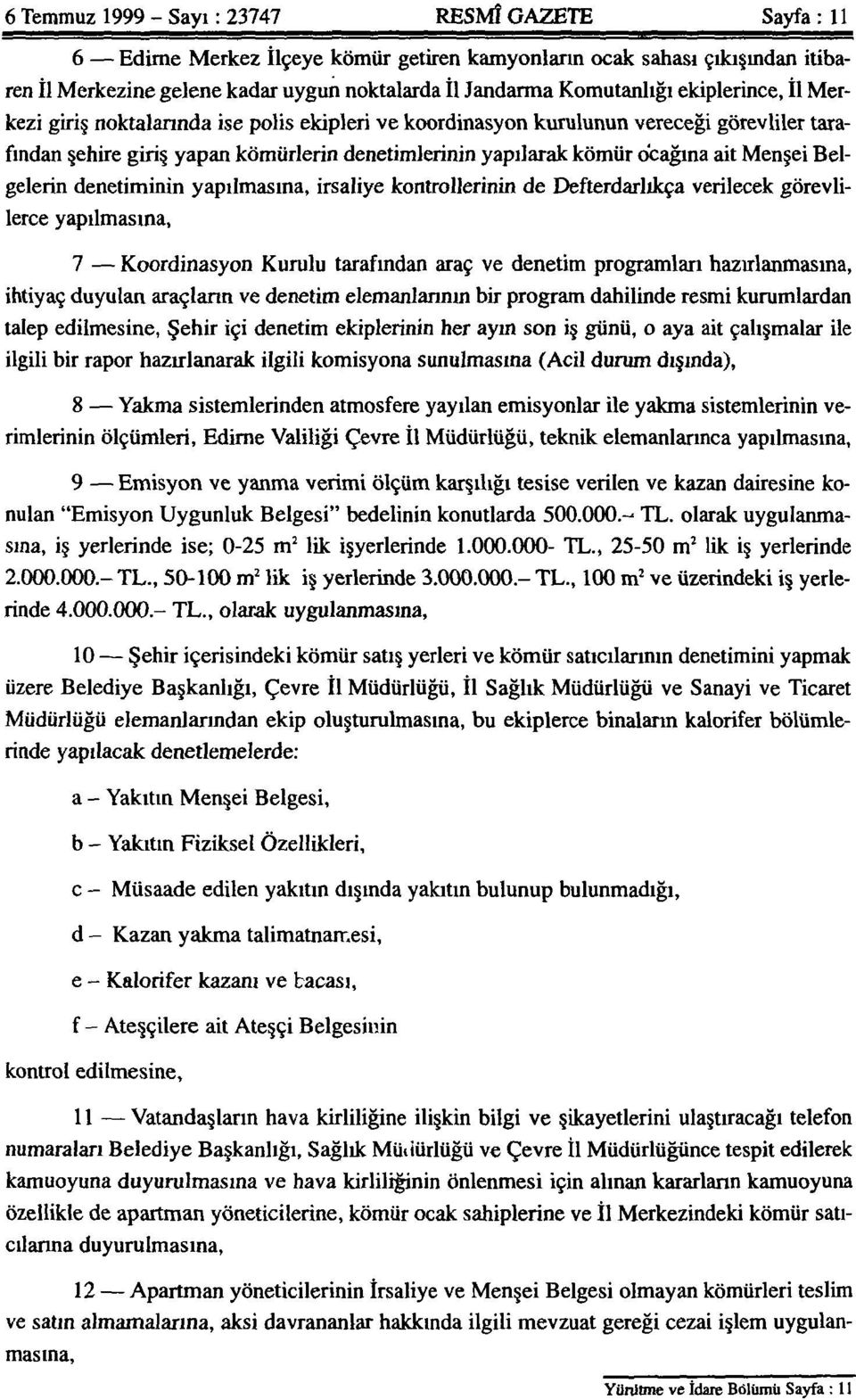 Belgelerin denetiminin yapılmasına, irsaliye kontrollerinin de Defterdarlıkça verilecek görevlilerce yapılmasına, 7 Koordinasyon Kurulu tarafından araç ve denetim programları hazırlanmasına, ihtiyaç