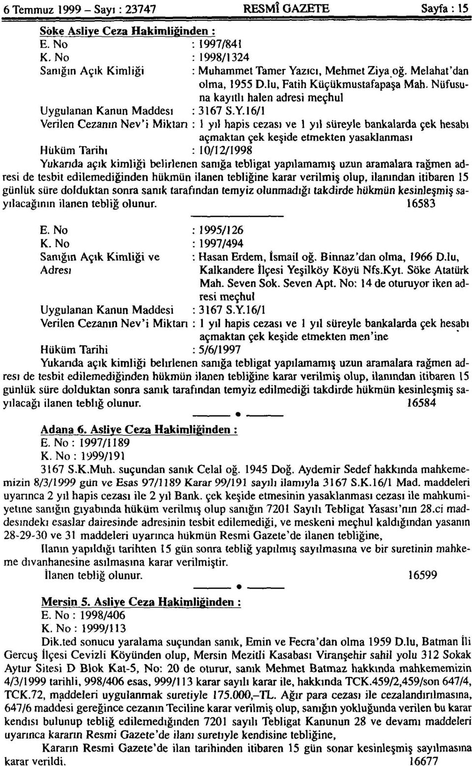 16/1 Verilen Cezanın Nev'i Miktan : 1 yıl hapis cezası ve 1 yıl süteyle bankalarda çek hesabı açmaktan çek keşide etmekten yasaklanması Hüküm Tarihi : 10/12/1998 Yukanda açık kimliği belirlenen