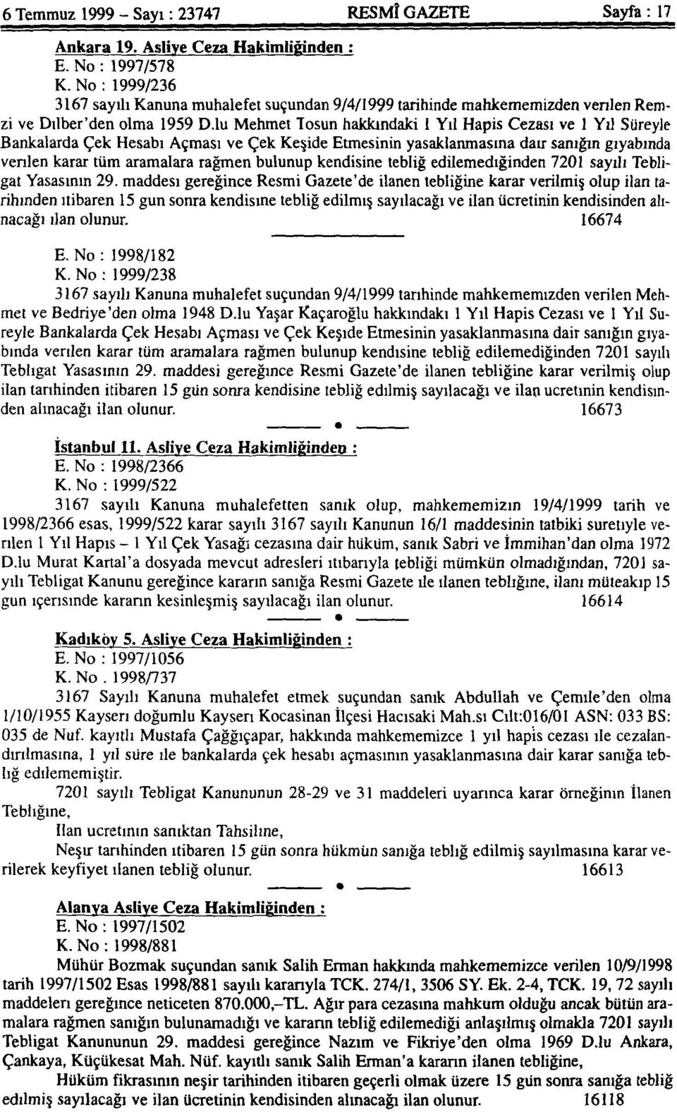 Bankalarda Çek Hesabı Açması ve Çek Keşide Etmesinin yasaklanmasına dair sanığın gıyabında verilen karar tüm aramalara rağmen bulunup kendisine tebliğ edilemediğinden 7201 saydı Tebligat Yasasının 29.