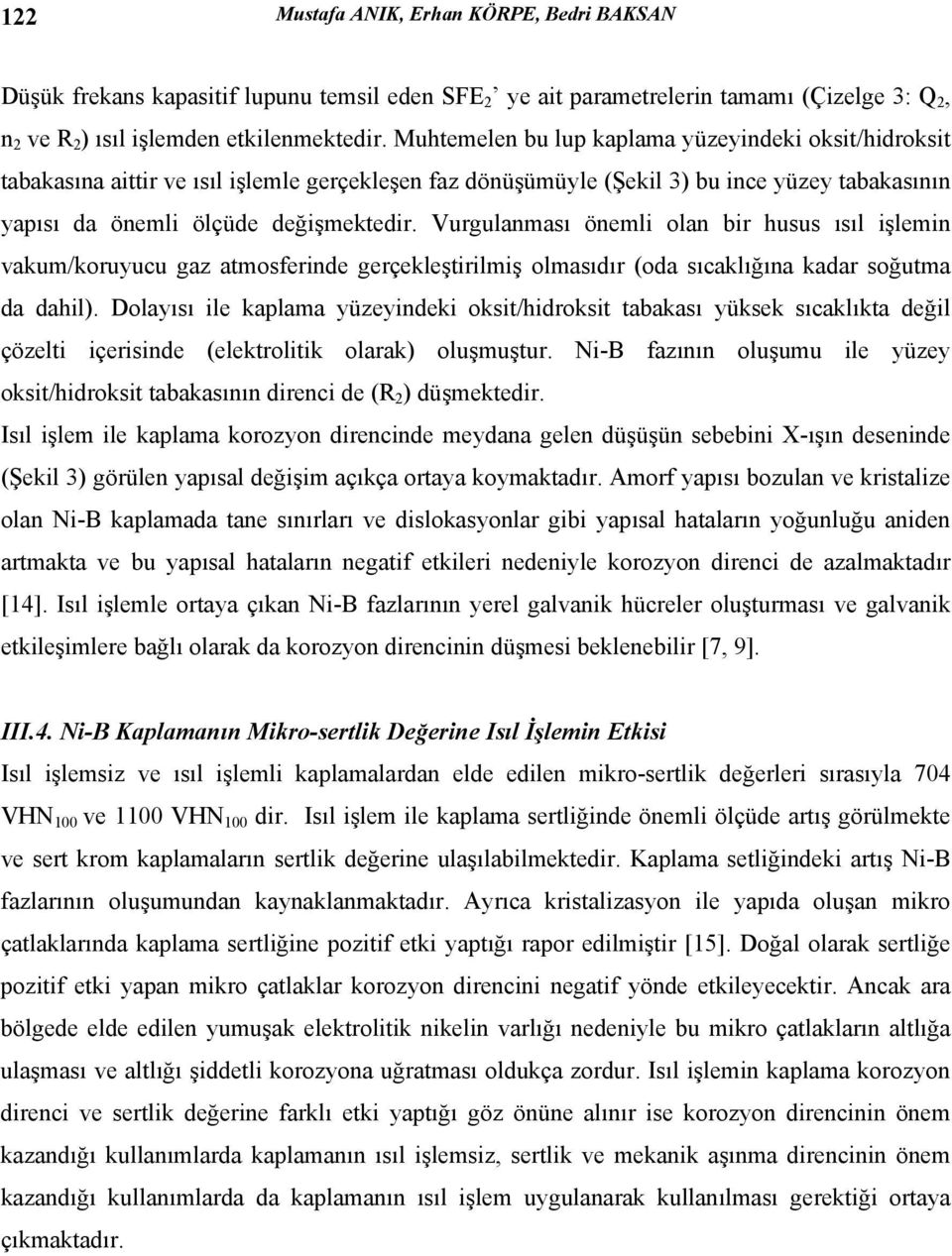 Vurgulanması önemli olan bir husus ısıl işlemin vakum/koruyucu gaz atmosferinde gerçekleştirilmiş olmasıdır (oda sıcaklığına kadar soğutma da dahil).