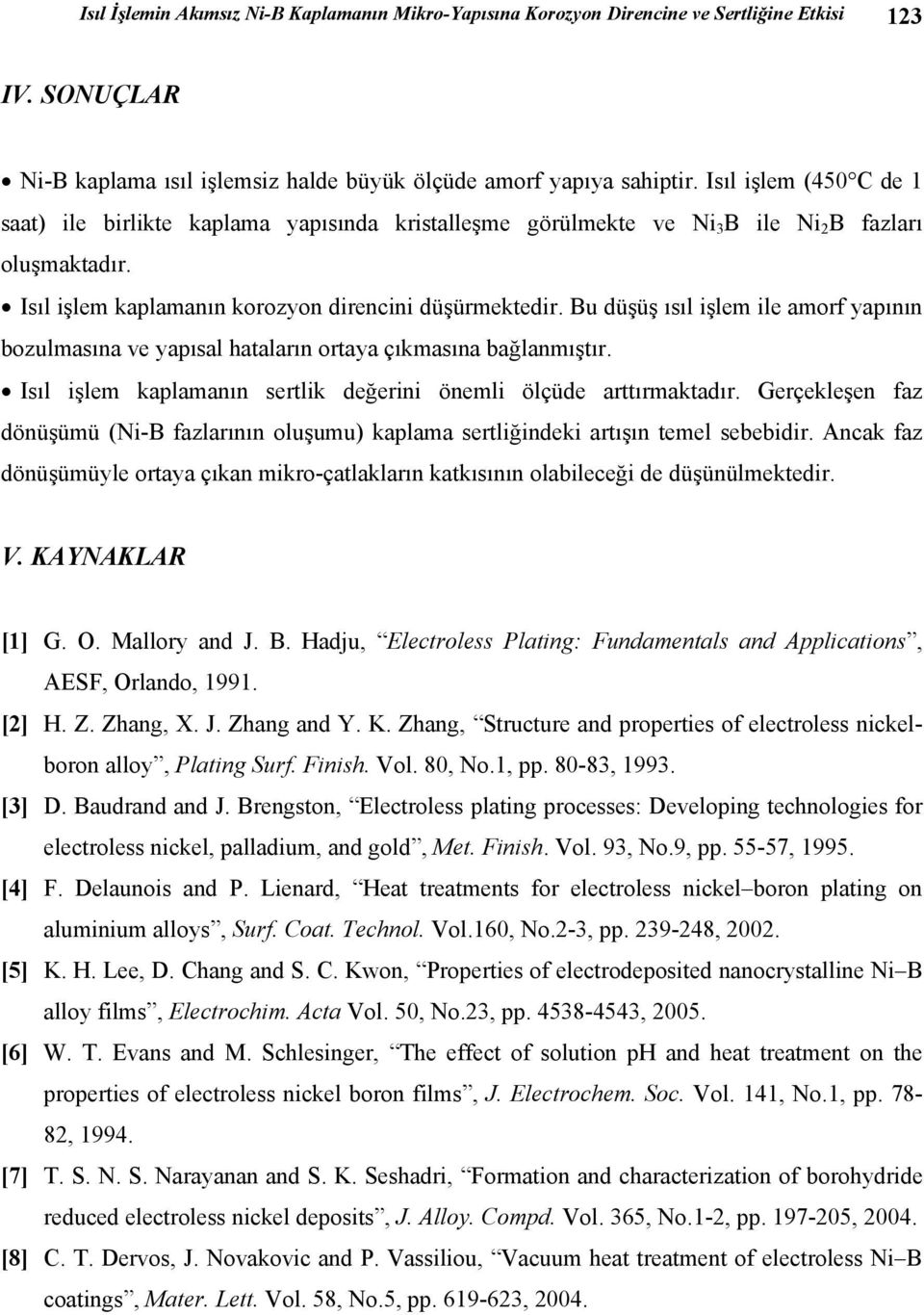 Bu düşüş ısıl işlem ile amorf yapının bozulmasına ve yapısal hataların ortaya çıkmasına bağlanmıştır. Isıl işlem kaplamanın sertlik değerini önemli ölçüde arttırmaktadır.