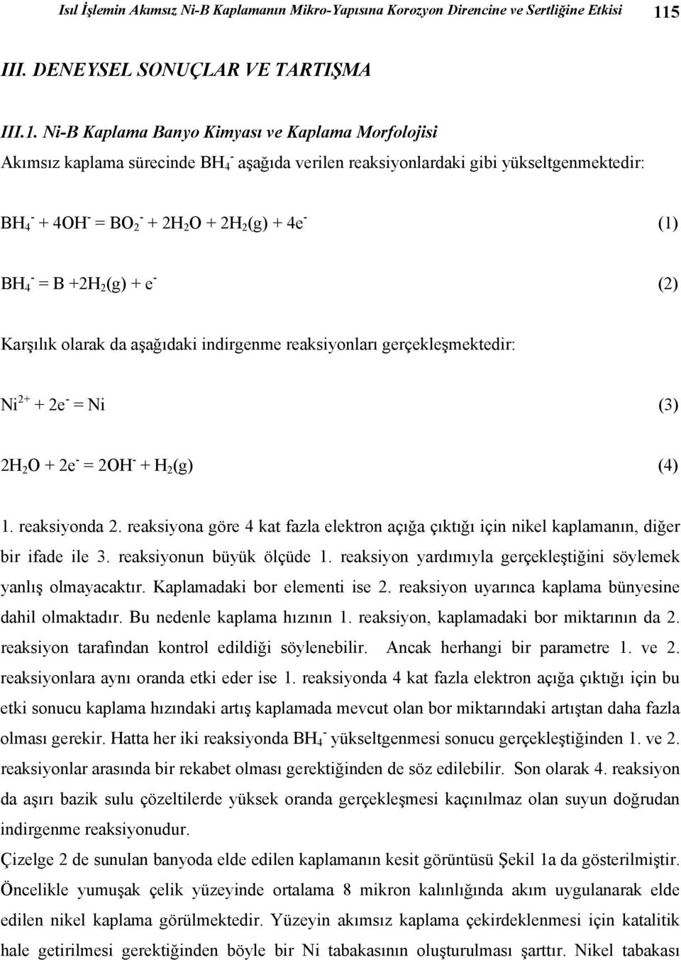 Ni-B Kaplama Banyo Kimyası ve Kaplama Morfolojisi Akımsız kaplama sürecinde BH - 4 aşağıda verilen reaksiyonlardaki gibi yükseltgenmektedir: BH 4 - + 4OH - = BO 2 - + 2H 2 O + 2H 2 (g) + 4e - (1) BH