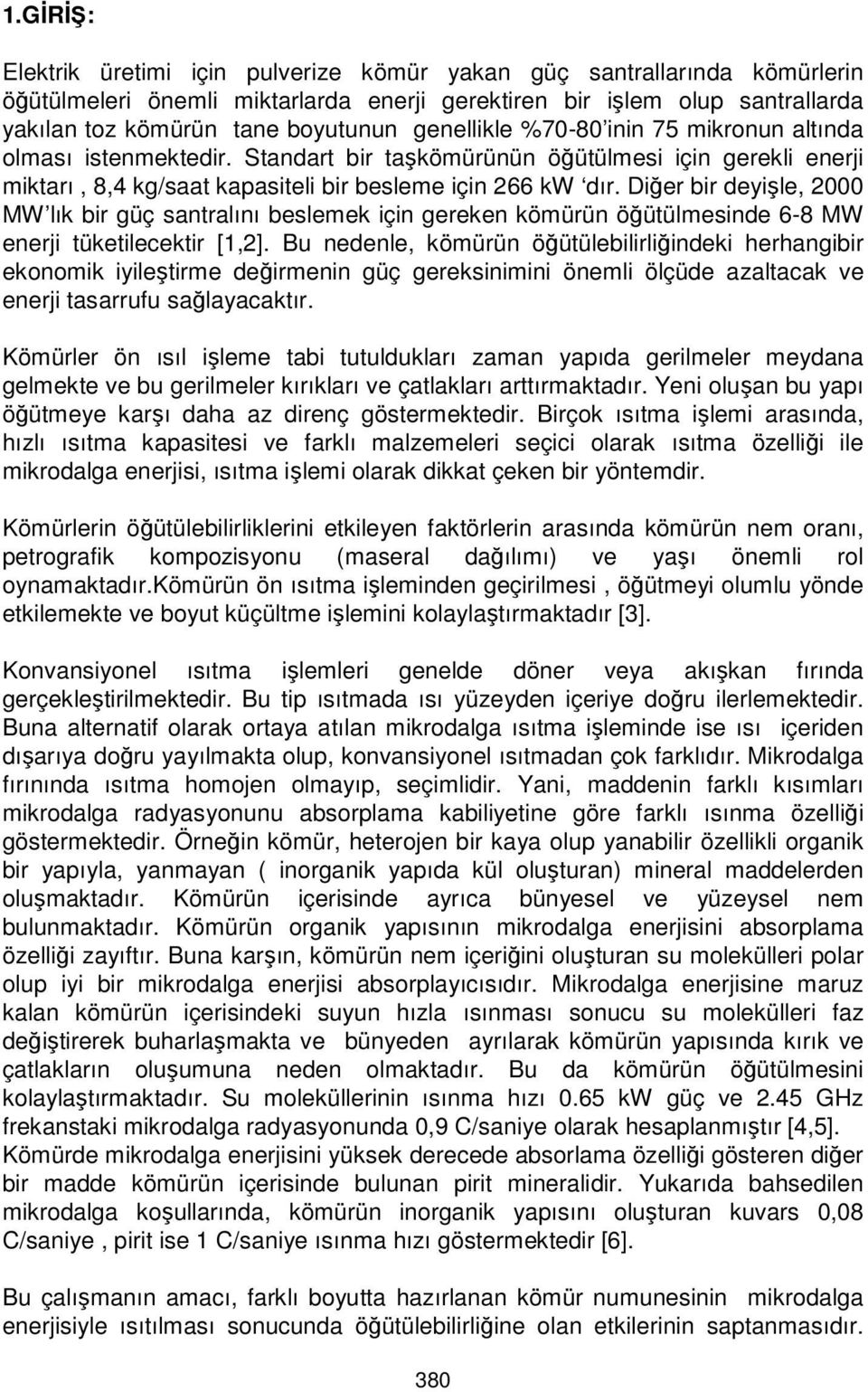 Diğer bir deyişle, 2000 MW lık bir güç santralını beslemek için gereken kömürün öğütülmesinde 6-8 MW enerji tüketilecektir [1,2].