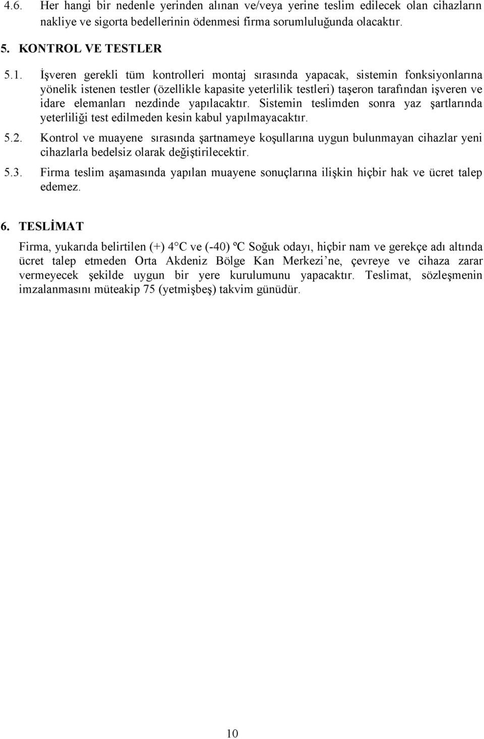 nezdinde yapılacaktır. Sistemin teslimden sonra yaz şartlarında yeterliliği test edilmeden kesin kabul yapılmayacaktır. 5.2.