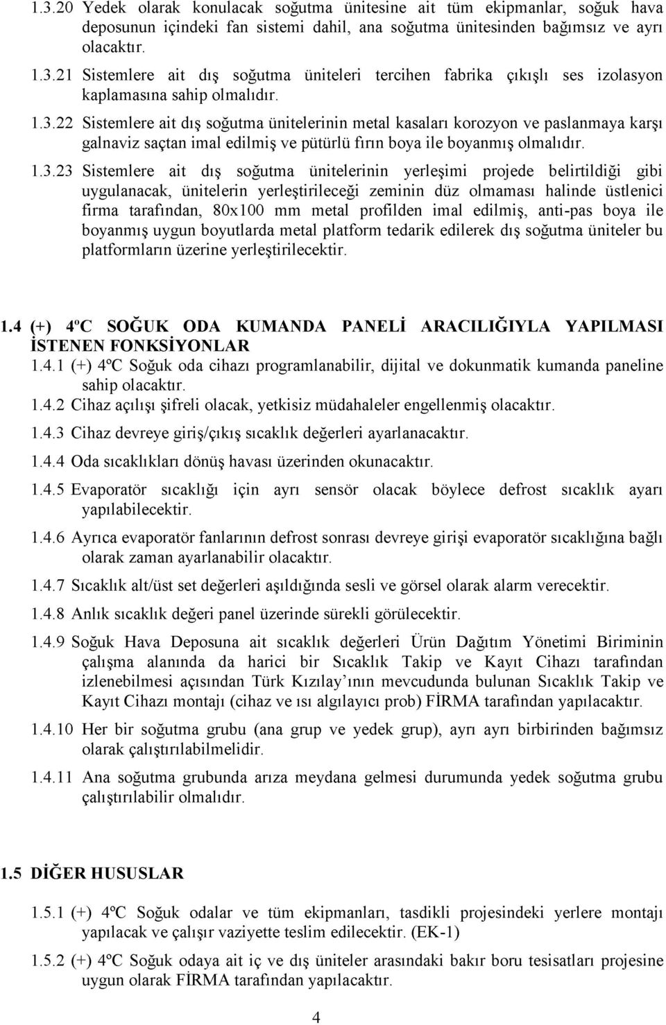 ünitelerinin yerleşimi projede belirtildiği gibi uygulanacak, ünitelerin yerleştirileceği zeminin düz olmaması halinde üstlenici firma tarafından, 80x100 mm metal profilden imal edilmiş, anti-pas