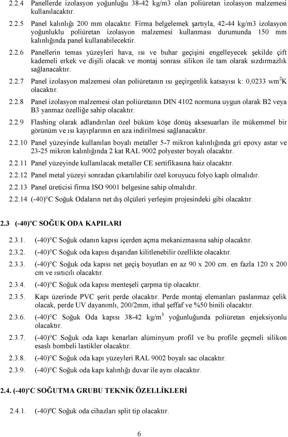 44 kg/m3 izolasyon yoğunluklu poliüretan izolasyon malzemesi kullanması durumunda 150 mm kalınlığında panel kullanabilecektir. 2.