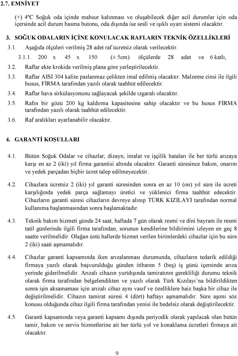 3.3. Raflar AISI 304 kalite paslanmaz çelikten imal edilmiş olacaktır. Malzeme cinsi ile ilgili husus, FİRMA tarafından yazılı olarak taahhüt edilecektir. 3.4. Raflar hava sirkülasyonunu sağlayacak şekilde ızgaralı olacaktır.