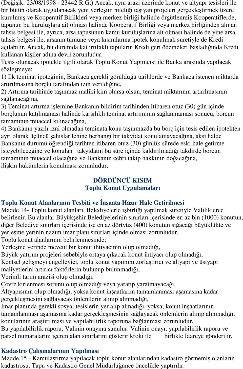 halinde örgütlenmi Kooperatiflerde, tapunun bu kurululara ait olması halinde Kooperatif Birlii veya merkez birliinden alınan tahsis belgesi ile, ayrıca, arsa tapusunun kamu kurulularına ait olması