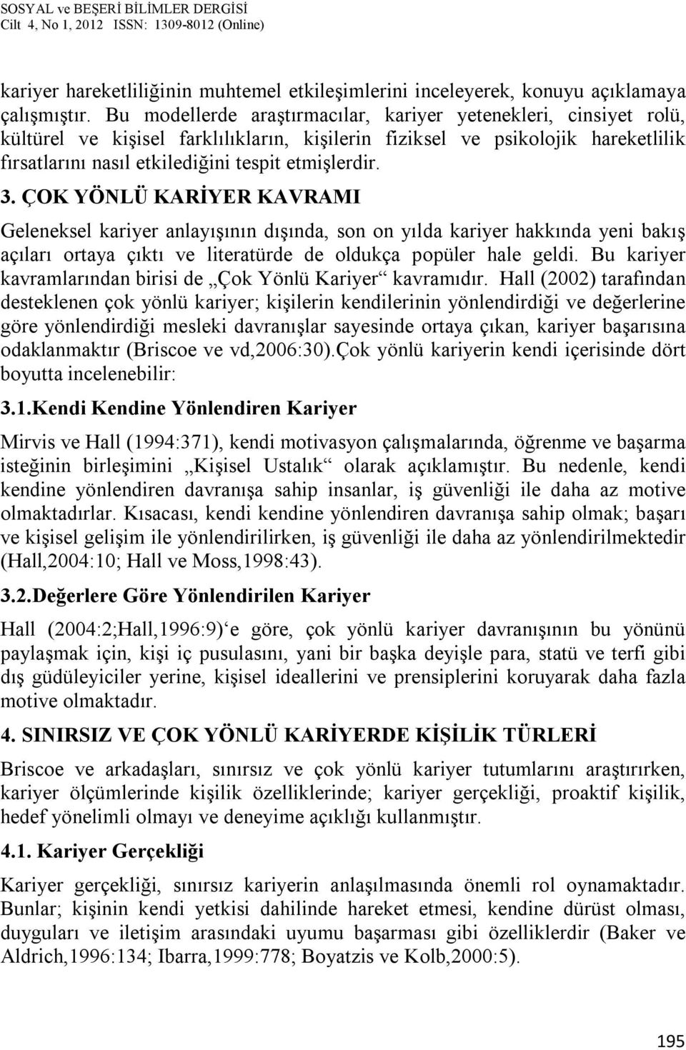 3. ÇOK YÖNLÜ KARİYER KAVRAMI Geleneksel kariyer anlayışının dışında, son on yılda kariyer hakkında yeni bakış açıları ortaya çıktı ve literatürde de oldukça popüler hale geldi.